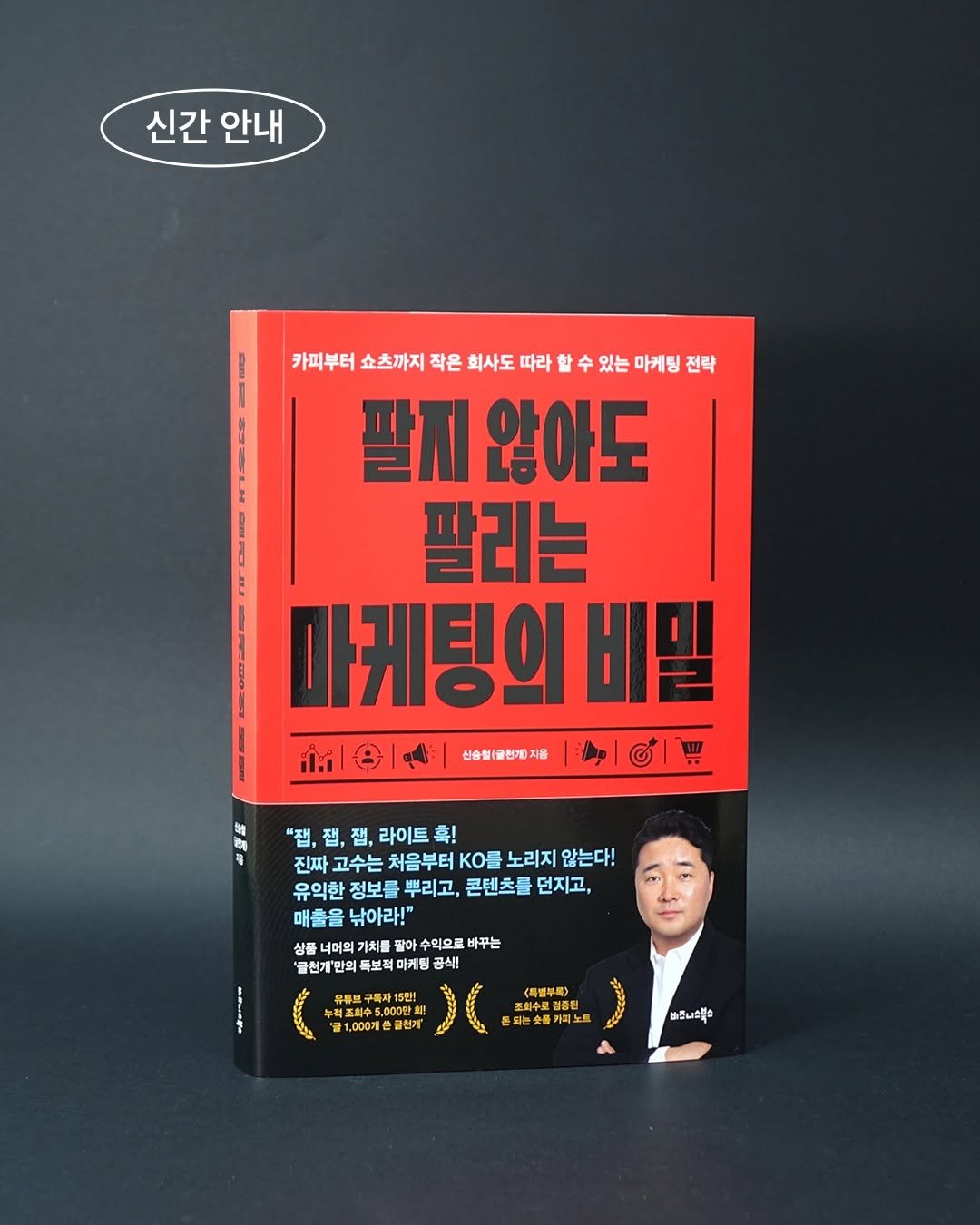 Photo by 비즈니스북스 on August 17, 2025. May be an image of 1 person, poster, book, magazine and text that says '신간 안내 카피부터 쇼츠까지 작은 회사도 따라 수 있는 마케팅 전략 팔지 않아도 팔리는 마케팅의 비밀 신승혈(골천깨)지음 © "잼, 잼, 라이트혹! 혹! 진짜 고수는 처음부터 KO를 노리지 않는다! 유익한 정보를 뿌리고, 콘텐츠를 먼지고, 매출을 매출을낚아라! 낚아라!" 상품 너어의 가치를 말아 수익으로 바꾸는 '클천게 '글천개'만 독보적 가제팅 마세팅 공식! 유료브 적조회수 ል 구독차15만! 5,000秒刻 1,000개손 클천게' 《表盟留平成》 최는숲물 되는숲들카피노 카피노 ពាគីមនងខ្ពីង'.