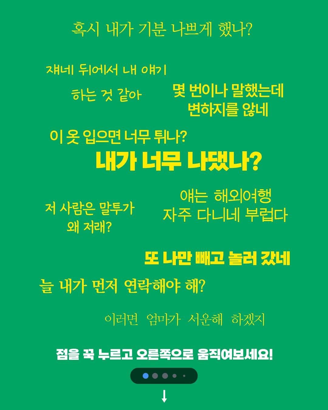 Photo by 비즈니스북스 on August 17, 2025. May be an image of text that says '혹시 내가 기분 나쁘게 했나? 쟤네 뒤에서 내 얘기 하는 것 같아 몇 번이나 말했는데 변하지를 않네 옷 입으면 너무 튀나? 내가 내가너무 너무 나됐나? 얘는 해외여행 자주 다니네 부럽다 저 사람은 말투가 왜 저래? 또 나만 빼고 놀러 갔네 늘 내가 먼저 연락해야 해? 이러년 엄마가 시운해 하겠지 점을 꾹 누르고 오른쪽으로 움직여보세요!'.