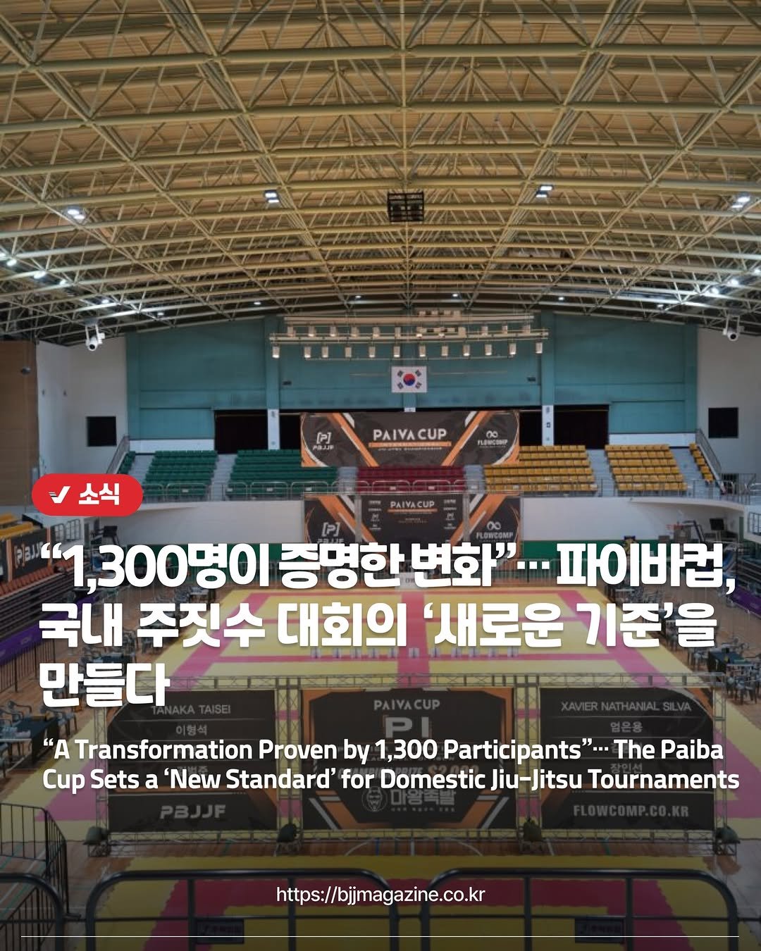 Photo shared by 주짓수매거진 on March 23, 2026 tagging @paiva_cup. May be an image of basketball and text that says 'PAIVACUP 소식 PAIYACUP "1,300명이 300명이증명한변호 증명한변화' 파이바컵, 국내 주짓수 대회의 '새로운 기준'을 만들다 "A Transformation Proven by 1,300 Participants".. The Paiba Cup Sets a 'New Standard' for Domestic Jiu-Jitsu Tournaments https://bjmagazine.co.kr'.