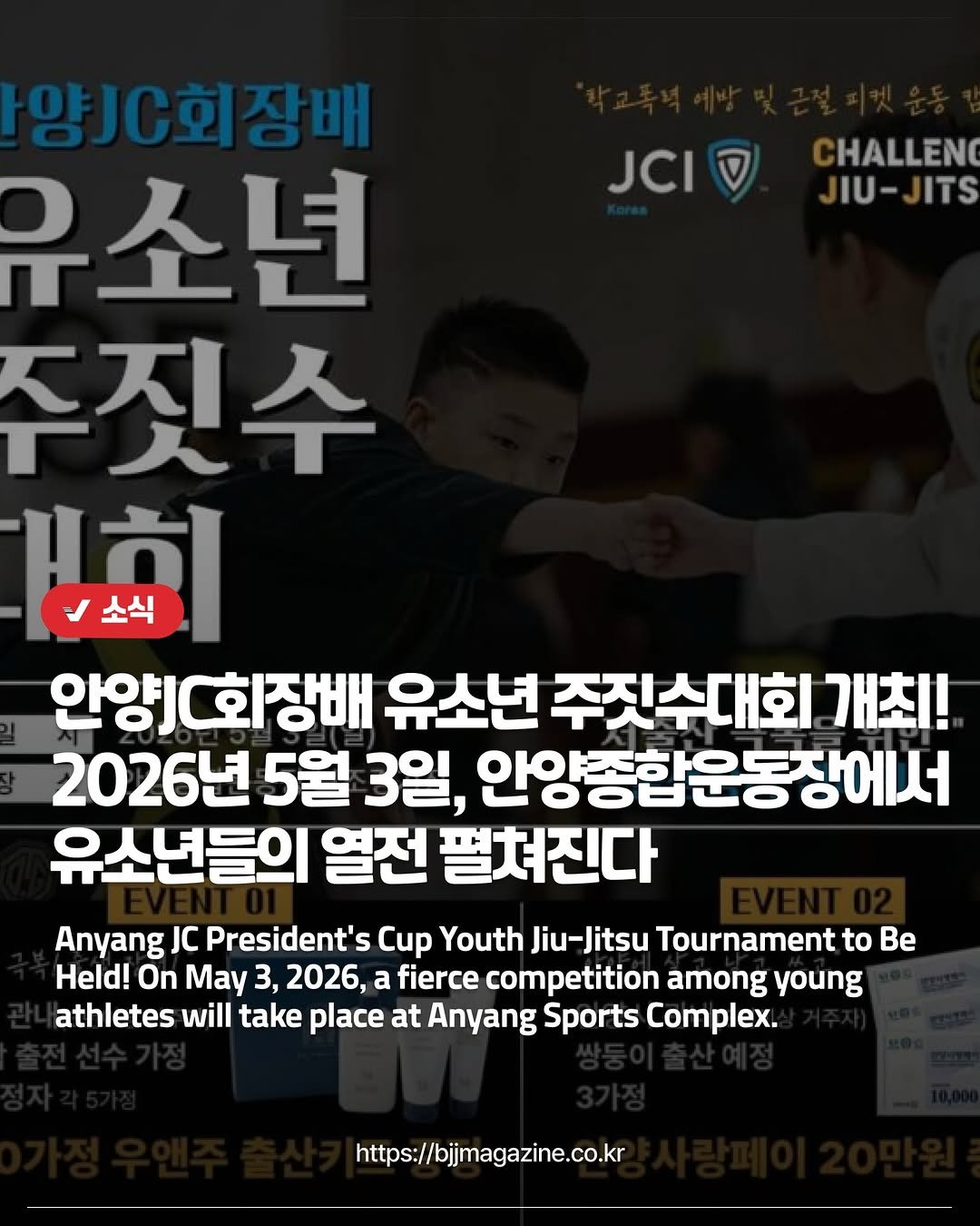 Photo by 주짓수매거진 on March 23, 2026. May be an image of text that says 'JCID CHALLENO JIU- JCIDCHALLES IU-JITS ITS 양.회장배 장배 C회 유소년 주짓수 高】 소식 안양회장배 유소년 주짓수대회 개최! 2026년 5월 3일, 안양종합운동장에서 유소년들의 열전 펼쳐진다 Anyang JC President' Cup Youth Jiu-Jitsu Tournament to Be Held! On May 3, 2026, a fierce competition among young athletes will take place at Anyang Sports Complex. https://bjjmagazine.co.kr'.