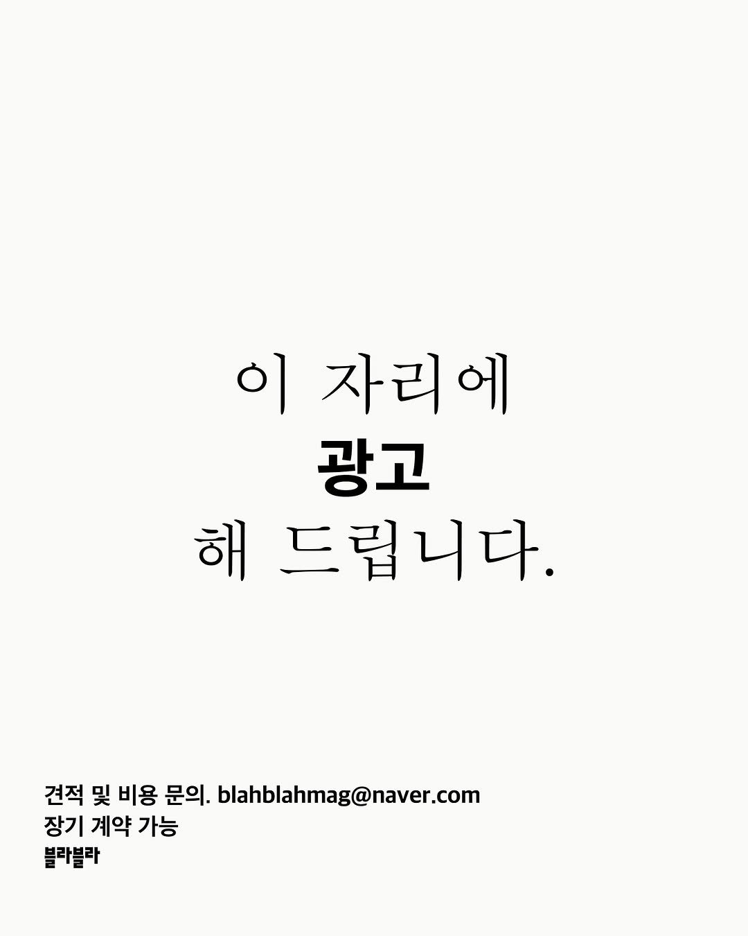 Photo by [Blah Blah] 블라블라 매거진 in 서울. May be an illustration of text that says '이 자리에 광고 해 드립니다. 견적 및 비용 문의. blahblahmag@naver.com 장기 계약 가능 블라블라'.
