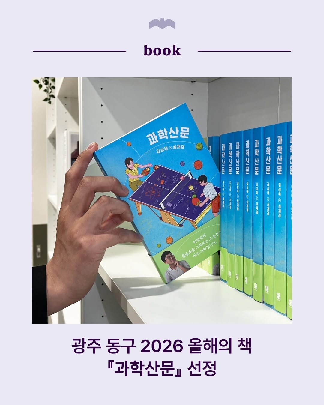 Photo by 복복서가 on April 23, 2026. May be an image of book and text that says 'book 과학산문 김상욱 십채공 六 बठा 과 과 한 산 문 10 10 EJ J HO e mИ しまが MME MME 머릿속에 oHa 순전 壹一品・は番 서로의한인니다. 바로 가트과학입니다. 그려보는근 광주 동구 2026 26 올해의 책 『과학산문』 선정'.