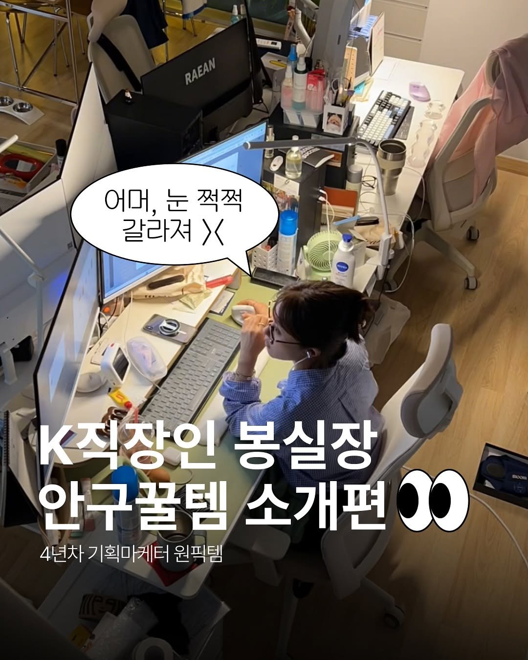 Photo by 봉실장ㅣ 기획마케터 on September 25, 2025. May be an image of 1 person and text that says '警口 RAEAN 어머, 어머,눈쩍쩍 눈 쩍쩍 갈라져 갈라져 X K직장인 봉실장 안구꿀템 소개편 4년차 년차기획마게터원픽털 7 기획마케터 원픽템'.