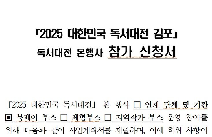 Photo by 빈페이지 on July 10, 2025. May be an image of text that says 'r2025 대한민국 독서대전 김포」 독서대전 본행사 참가 신청서 r2025 대한민국 독서대전」 본 행사 연계 단체 및 잊기관 북페어 부스 체험부스 口 지역작가 부스 운영 참여를 위해 다음과 같이 사업계획서를 제출하며, 이에 허위 사항이'.