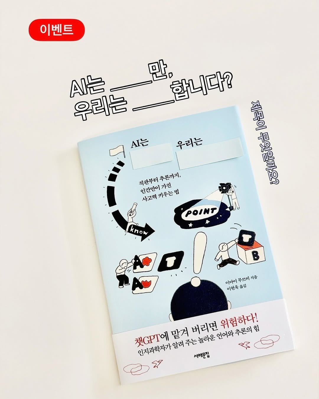 Photo by 서해문집 on July 30, 2025. May be an illustration of diary, calendar, poster, book, magazine and text that says '이벤트 시는 우리는 시I는 우리는 만, 합니다? 제목에 포 이하마!! 도예소해마 직관부러 직관부러추존까지 가진 추존까지. 인간반이가진 카우는님 사고력카우는님 님 사고력 POINT know 미미이 무쓰비 자음 이린욕 우김 맡겨 주는 놀라운 버리면 언어와 위험하다! 언어와주론의힘 힘 캣GPT에 인지과학자자알려주는날라운연이와,주문의 인지과학자가 알려 서해무집'.