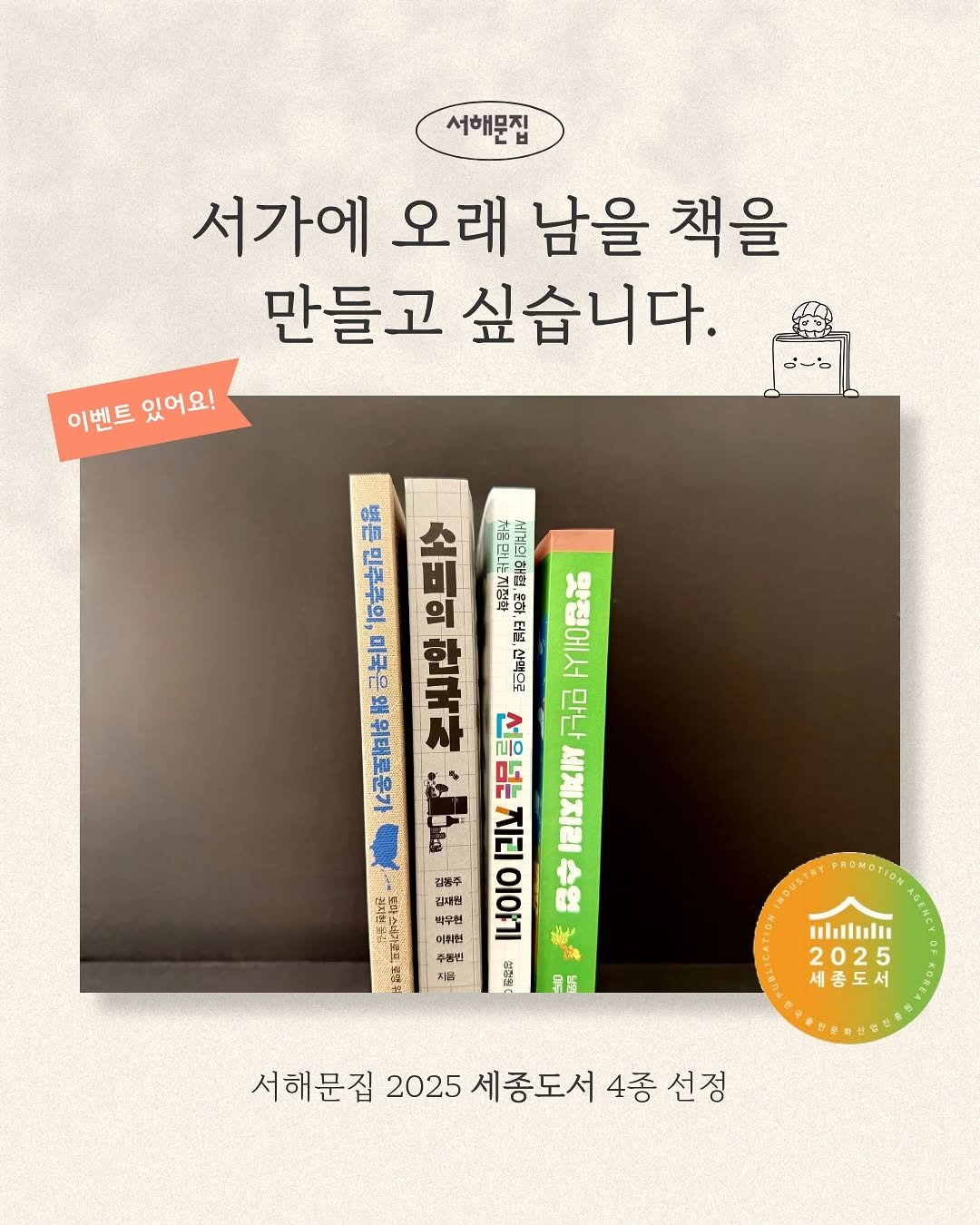 Photo by 서해문집 on November 04, 2025. May be an image of ‎book and ‎text that says '‎서해문집 서가에 오래 남을 책을 만들고 싶습니다. 이벤트 이벤트있어요! 있어요! 병튼 민주주의, 소비의 발태브리마보 .馬同花更 세운 1모금 E 開 미국 후겠다은 곡무릉제 萬 冠可耳花 Y配所 한콩매아 立拍 ואוצובו 김동주 品寺 박무현 加 머위님 0 L네리브국령지 צובן 주통면 자용 品版 PROM mlululu 2025 세종도서 서해문집 서해문집2025세종도서4종선정 선정 2025 세종도서4종선정 세종도서 4종‎'‎‎.