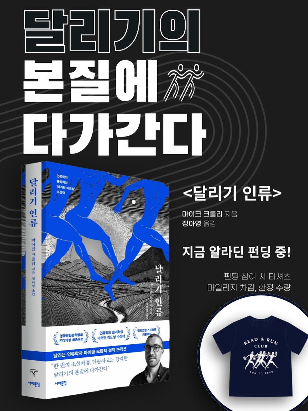 Photo by 서해문집 on August 20, 2025. May be an image of 1 person, book, poster and text that says '인류하의 물리치상 미드성 수성탁 달리기의 본질에 다가간다 일개피. 인 달 리 기 류 이 #으무 冬 白馨下 있픈 መ 製 <달리기 인류> 마이크 크몰리 정아영 옮김 지금 알라딘 펀딩 중! 生 是 달 리 펀딩 펀딩참여시티셔츠 참여 시티셔츠 기 마일리지 차감, 한정수량 인 릴리엄칠스 영국방림문학업회 화동후보 인류학의를 리치상 빠거렛 미드상수원 달라는 인류학자 마이클 크롤리 철작 논픽션 편의 소설처럼, 단순하고도 강력한 달리기의 달리기의본질에다가간다 본질에 다가간다" 서해문집 서해원집 READ&RUN RU BEAD& & CLUB A 0'.