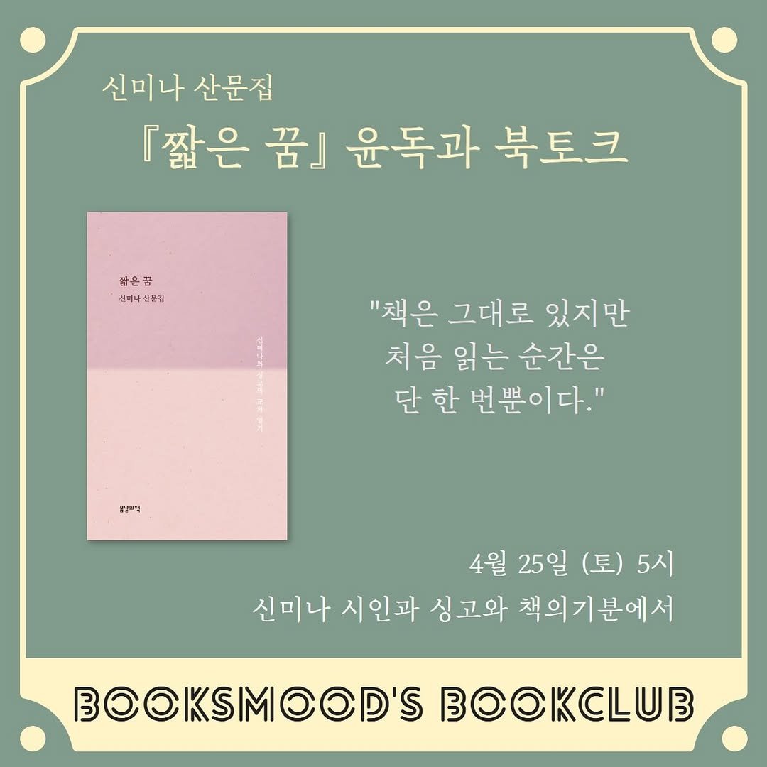 Photo shared by 책 의 기 분 on April 14, 2026 tagging @hello_singgo. May be an image of book and text that says '신미나 신미나산문집 산문집 짧은 꿈』 윤독과 북토크 짧은꿈 꿈 참비나신푸점 신미나 "책은 그대로 있지만 처음 읽는 순간은 단 한 단한번뿐이다." 번뿐이 온질피일 4월 25일 (토) 5시 신미나 시인과 싱고와 책의기분에서 BOOKSMOOD'S BOOKCLUB'.