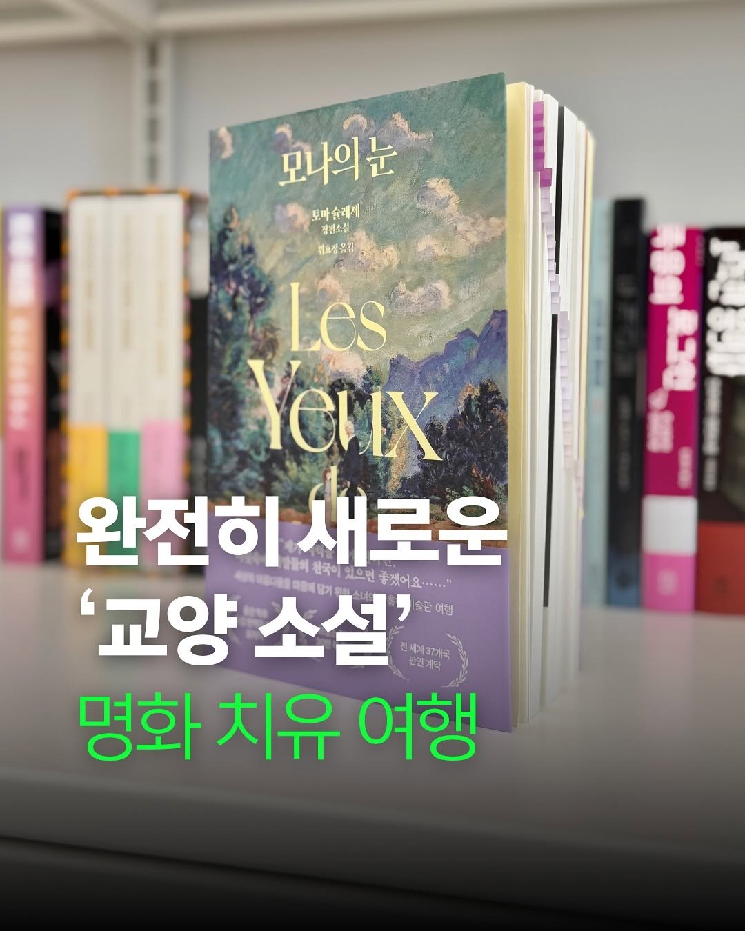 Photo shared by 책여사ㅣ이지혜ㅣ책스타그램 on August 07, 2025 tagging @munhakdongne. May be an image of book and text that says '모나의눈 토마 토마술래서 장연소설 폐요개응김 LCs YeLiX 완전히 달들이 새로운 한국이 있으면 좋겠어요 요 L......" -... '교양 소설' 관여행 마음에 어도 전세계37계국 명화 치유 여행'.