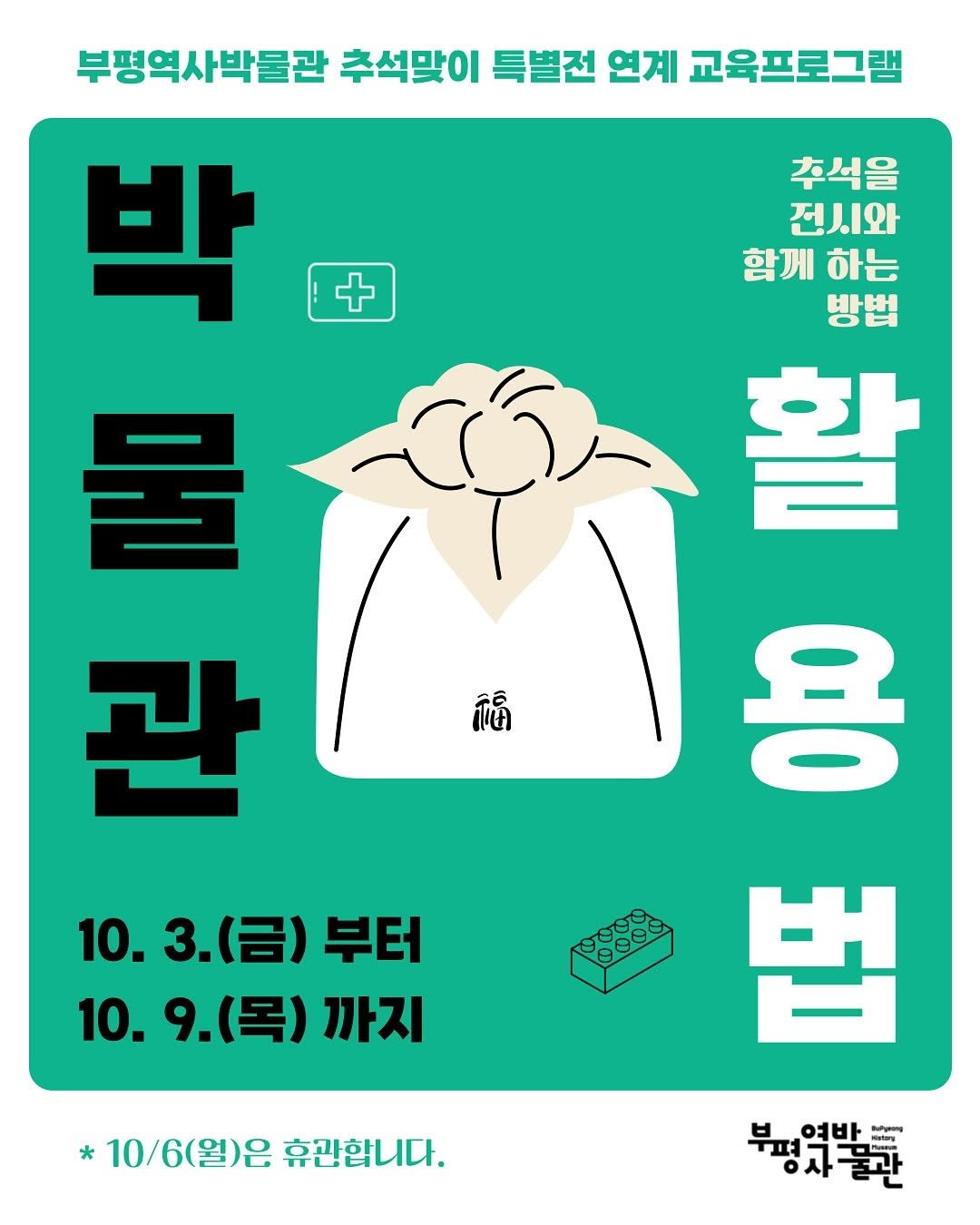 Photo by 부평역사박물관 on September 27, 2025. May be an illustration of poster and text that says '부평역사박물관 추석맞이 특별전 연계 교육프로그램 박 추석을 전시와 함께하는 함께 하는 + 방법 물 生 활 관 福 ಕಿ 10. 10.3.(呂） 10.3.(금)부터 .(금) 부터 শমমিভা 000 10. 10.9.（号） (목) 까지 법 부명사놀응반 ㅠ펴: 여바 10/6(월)은 휴관합니다.'.