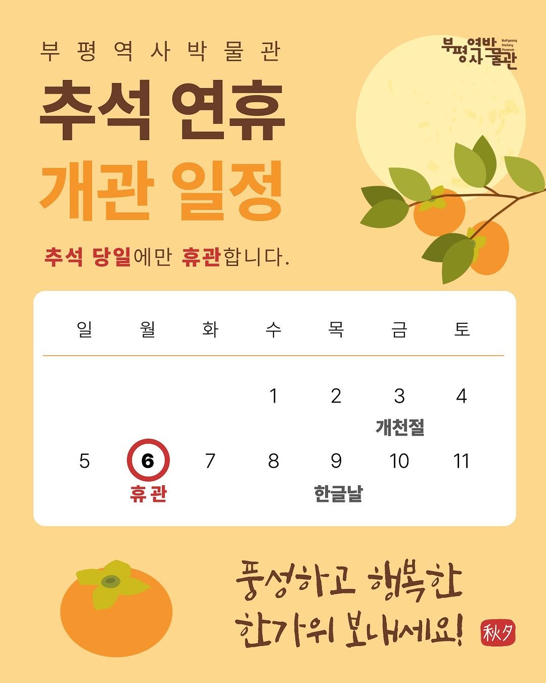 Photo by 부평역사박물관 on September 27, 2025. May be an image of text that says '부여바 여바 물관 평사불관 펴 부평역사박물관 추석 추석연휴 연휴 개관 일정 추석 당일에만 휴관합니다. 일 월 화 목 금 토 1 2 5 4 6 7 3 개천절 10 8 휴관 9 한글날 11 풍성하고 행복한 한가위 보내세요! 秋タ'.