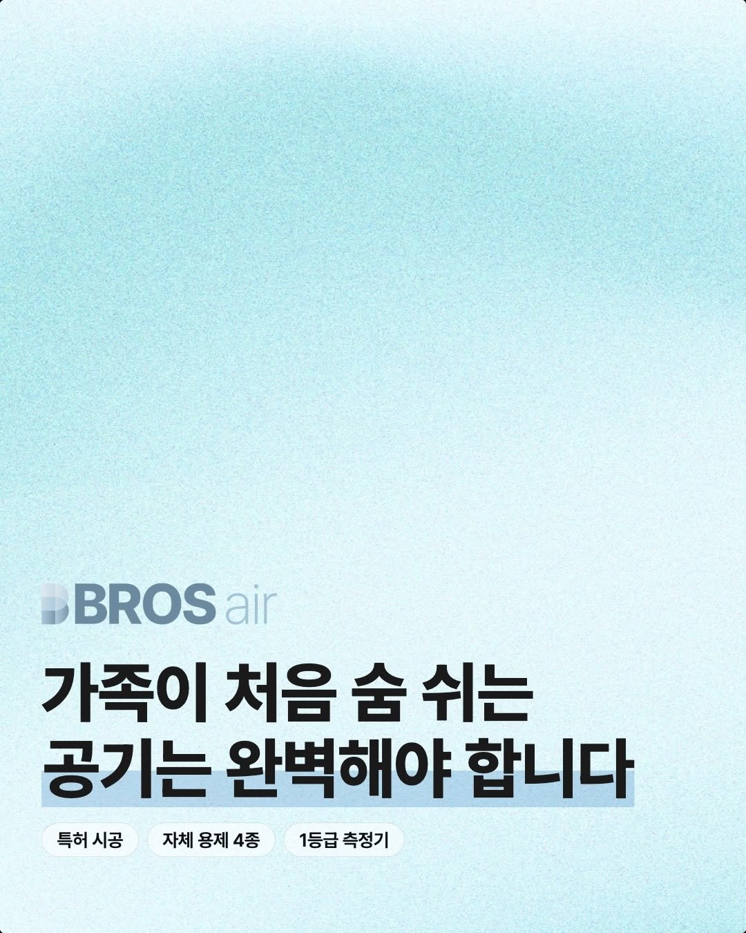 bros_works 게시물 이미지: 가족이 처음 숨 쉬는 공간,
보이지 않는 공기까지 신경 써야 합니다

브로스 에어는...