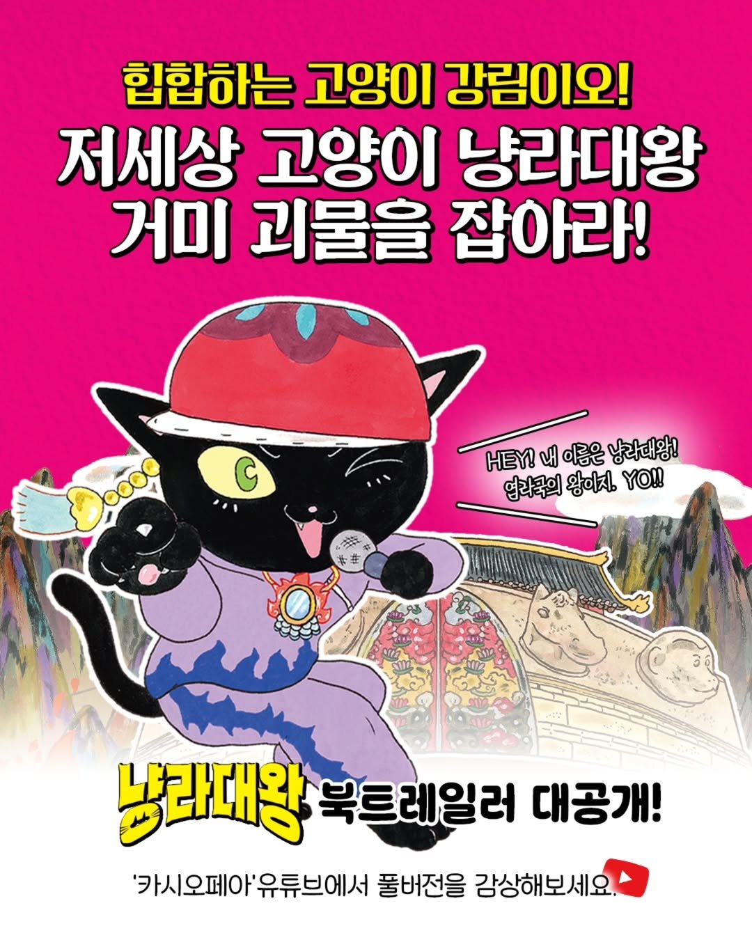Photo by 카시오페아 출판사 on July 24, 2025. May be an illustration of poster and text that says '힙합하는 고양이 강림이오! 저세상 고양이 냥라대왕 거미 괴물을 잡아라! C G.0g HEY! HEY!내이중운남라다왕! 내 이름은 남라대왕! 열라국의 왕이지. 열리국의왕이지.!! YO!! 낳라대왕 북트레일러 대공개! '카시오페아'유튜브에서 유튜브에서 풀버전을 감상해보세요'.