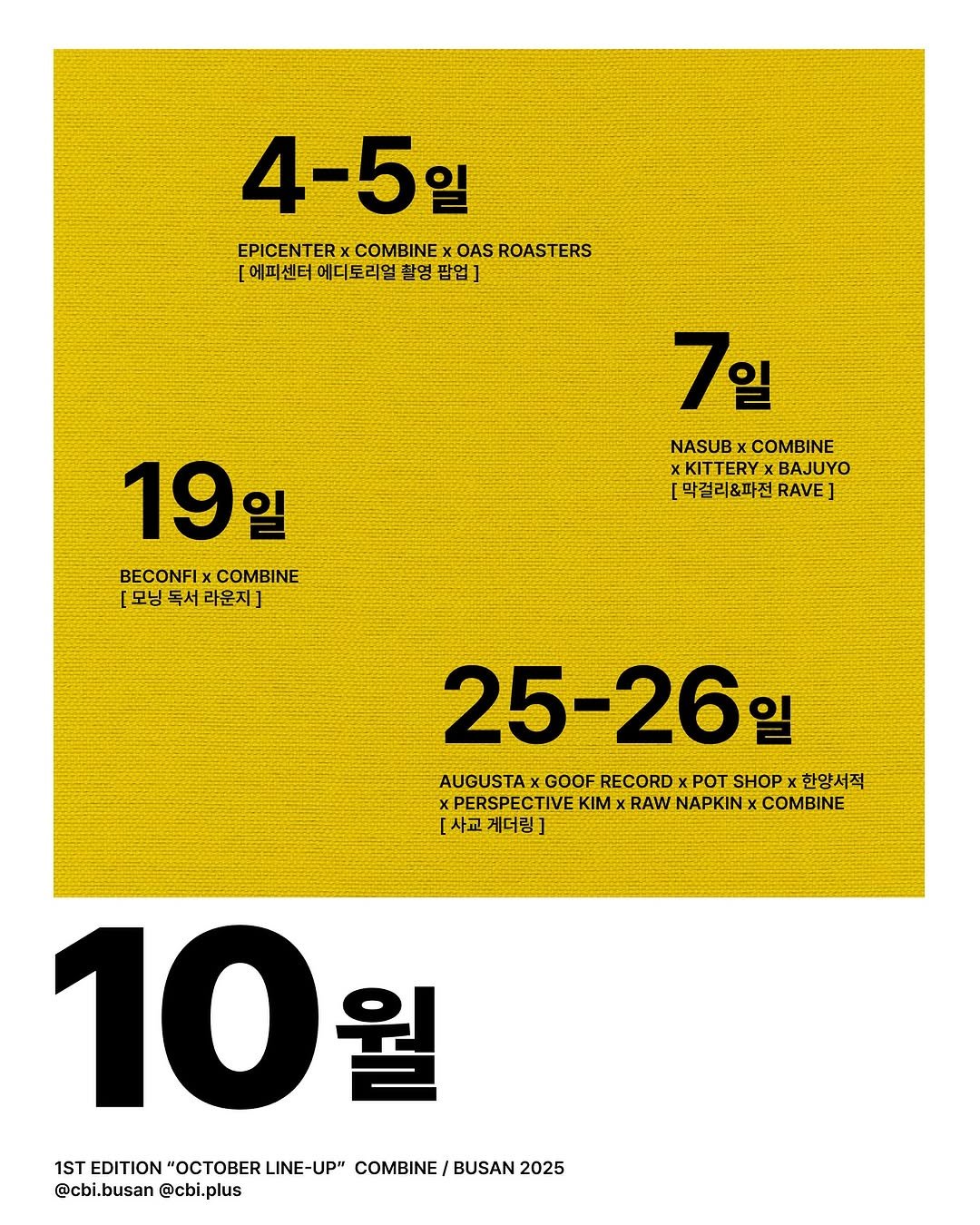 Photo by 컴바인 COMBINE in 𝑩𝒖𝒔𝒂𝒏, 𝑺𝒐𝒖𝒕𝒉 𝑲𝒐𝒓𝒆𝒂. May be an illustration of poster, calendar, magazine and text that says '4-5일 EPICENTERXCOMBINExOASROASTERS x OAS ROASTERS EPICENTER COMBINE [에피센터에디토리얼 [예피센터에디토리얼팔영팝업] 에디토리얼 촬영 팝업] 7일 NASUBxCOMBINE COMBINE NASUB XKITTERYXBAJUYO xKITTERY BAJUYO [막걸리&파전 RAVE] 19일 BECONFIxCOMBINE BECONFI COMBINE [모닝 [모닝독서라운지] 독서 라운지] 25-26 AUGUSTAxG AUGUSTAXGOFRECORDXPOTSHOPA GOOF RECORD POT SHOP 한양서적 XPERSPECTIVE ΚιΜ RAW NAPKIN: KPERSPECTIVEKIMXRAWINAPKINKCOMBENE COMBIN [자교게더링] [사교 게더링] 10월 월 EDITION " LINE-UP" COMBINE/ BUSAN 2025 @cbi.busan @cbi.plus'.