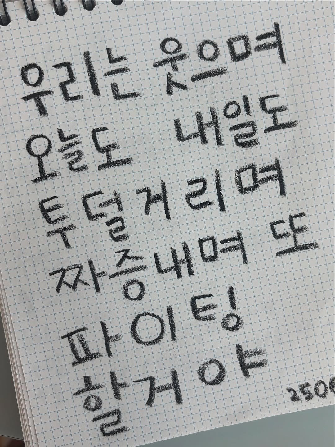 Photo by 최은우 on August 03, 2025. May be an image of text that says '우리는웃으며 우리는 웃으며 오늘도 도 오늘 내일도 wp 덩거리여 투덜거리며 리며 짜증내며 짜~ 내며 Σ ΤΗΟΙ 파이팅 ε! 하거야 하게. 250'.