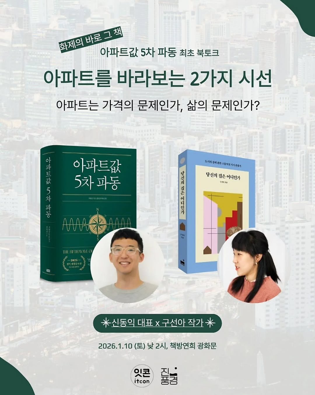 Photo by 책방 연희 chaegbangyeonhui on December 23, 2025. May be an image of book and text that says '화제의 지의바로그재 바로그책 아파트값 5차 파동 최초 북토크 아파트를 바라보는 2가지 시선 아파트는 가격의 문제인가, 삶의 문제인가? 아 과 F 값 아파트값 5차파동 파동 5차 立州の十中第上島七年十１８８１ 도시의 제판 당신의 어디인가 tN 신 *신동익 대표 *신동익대표×구선아작가* * 구선아 작가 2026.1.10 2026.1.10(토)낮2시,척방연희광화문 (토) 낮 2시, 책방연희 광화문 있류질금 죄금 잇콘 itcon'.
