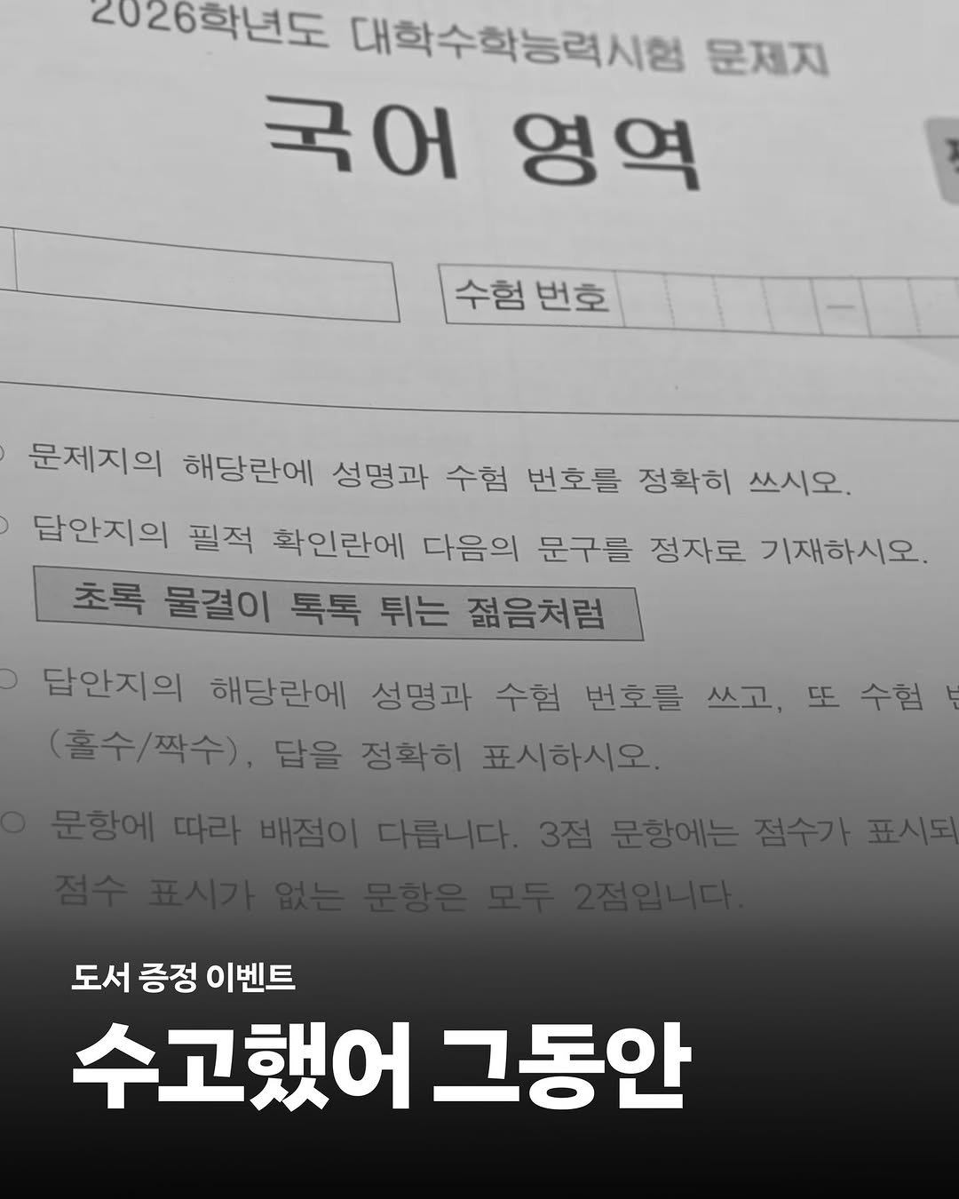 Photo shared by 창비교육 on November 18, 2025 tagging @chaek_git. May be an image of text that says '2026학년도 대학수학능력시험 문제지 국어영의 국어 영역 수험번호 수험 번호 문제지의 해당란에 성명과 수험 번호를 정확히 쓰시오. 답안지의 필적 확인란에 다음의 문구를 정자로 기재하시오. 초록 물결이 톡톡 튀는 젊음처럼 답안지의 해당란에 성명과 수험 번호를 쓰고, 또 수험 (홀c/짝수), 답을 정화히 표시하시오. 문항에 따라 배점이 다릅니다. 도서 증정 이벤트 수고했어 그동안'.