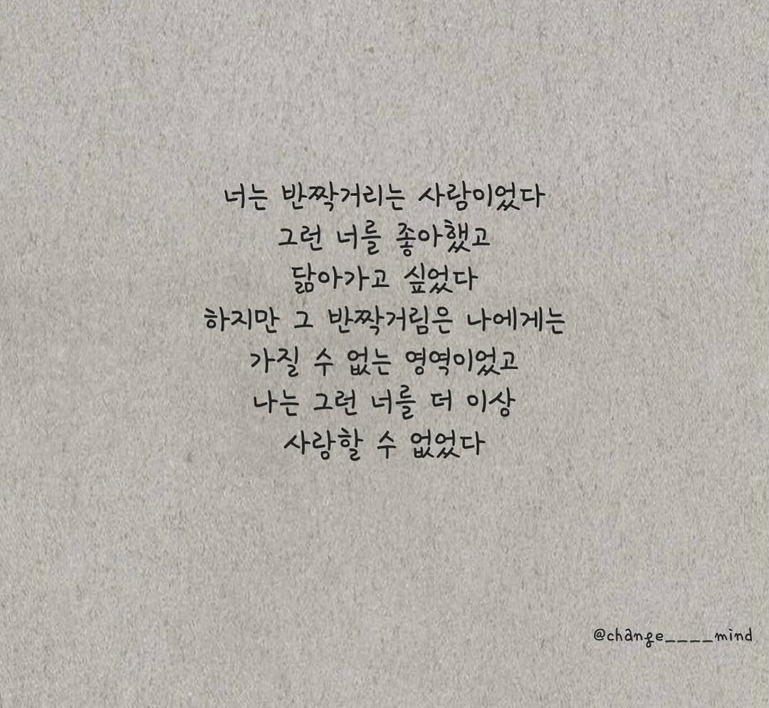 Photo by 마음을 바꾸는 글 on September 22, 2025. May be an image of text that says '너는 반짝거리는 사람이었다 그런 너를 좋아했고 닮아가고 싶었다 하지만 그 반짝거림은 나에게는 가질 수 없는 영역이었고 나는 그런 너를 더 이상 사랑할 수 없었다 @change__-_mind mind @change'.