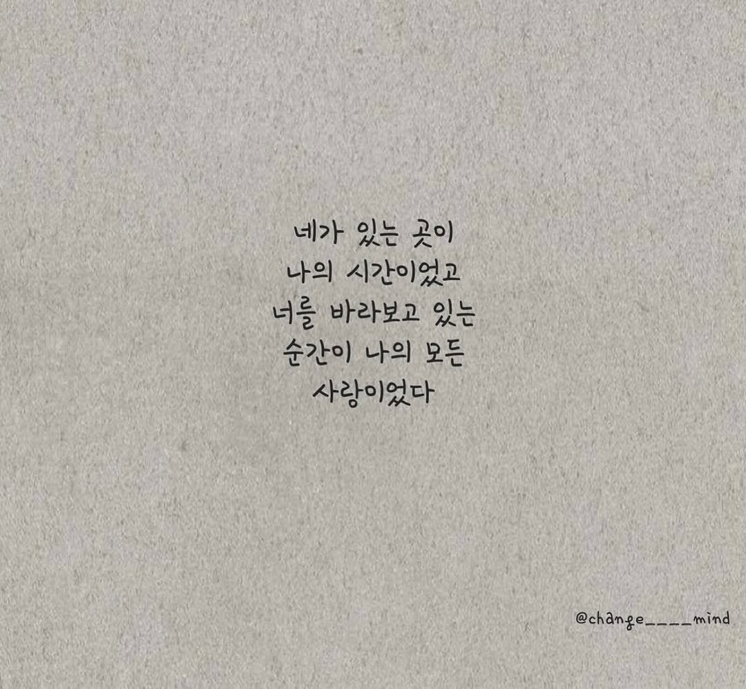 Photo by 마음을 바꾸는 글 on September 21, 2025. May be an image of text that says '네가 있는 곳이 나의 시간이었고 너를 바라보고 있는 순간이 나의 모든 사랑이었다 사람이었다 @chamge____mind mind @change -'.
