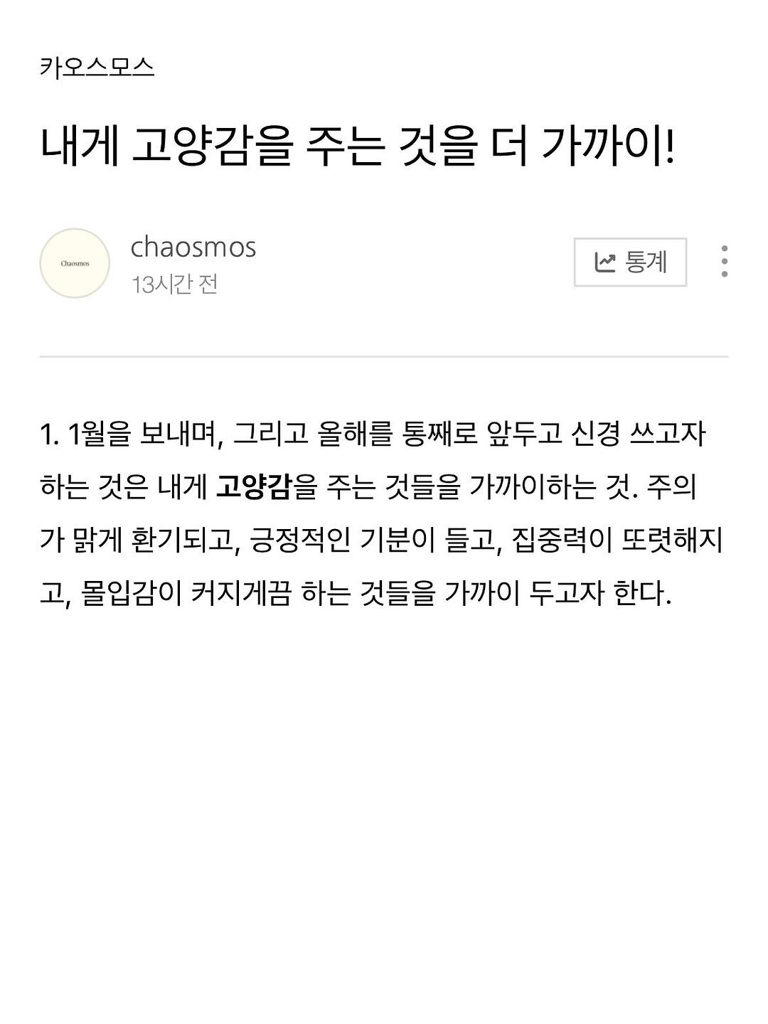 Photo by 카오스모스 | 먹고 사는 이야기 on January 12, 2026. May be an image of ‎text that says '‎카오스모스 내게 고양감을 주는 것을 더 가까이! Chimess chaosmos 13시간 전 منا 통계 1. 1월을 보내며, 그리고 올해를 통째로 앞두고 신경 쓰고자 하는 것은 내게 고양감을 주는 것들을 가까이하는 것. 주의 가 맑게 환기되고, 긍정적인 기분이 들고, 집중력이 또렷해지 고, 몰입감이 커지게끔 하는 것들을 가까이 두고자 한다.‎'‎.