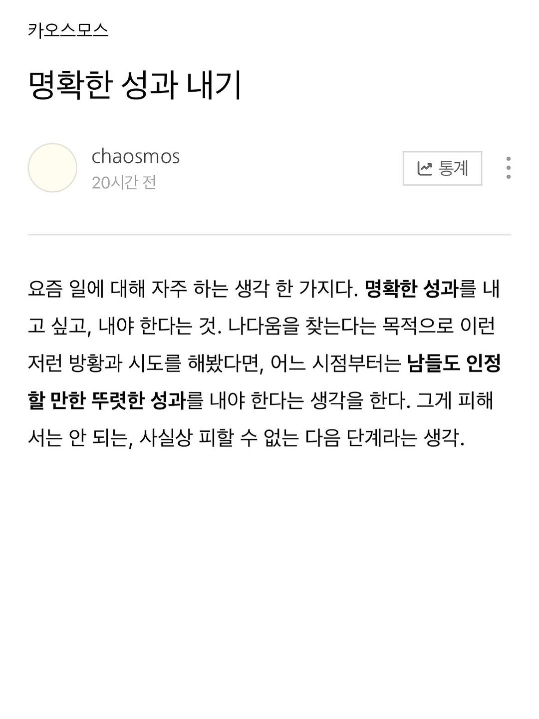 Photo by 카오스모스 | 먹고 사는 이야기 on February 03, 2026. May be a Twitter screenshot of text that says '카오스모스 명확한 성과 내기 chaosmos 20시간전 전 통계 요즘 일에 대해 자주 하는 생각 한 가지다. 명확한 성과를 내 고 싶고, 내야 한다는 것. 나다움을 찾는다는 목적으로 이런 저런 방황과 시도를 해봤다면, 어느 시점부터는 남들도 인정 할 만한 뚜렷한 성과를 내야 한다는 생각을 한다. 그게 피해 서는 안 되는, 사실상 피할 수 없는 다음 단계라는 생각.'.