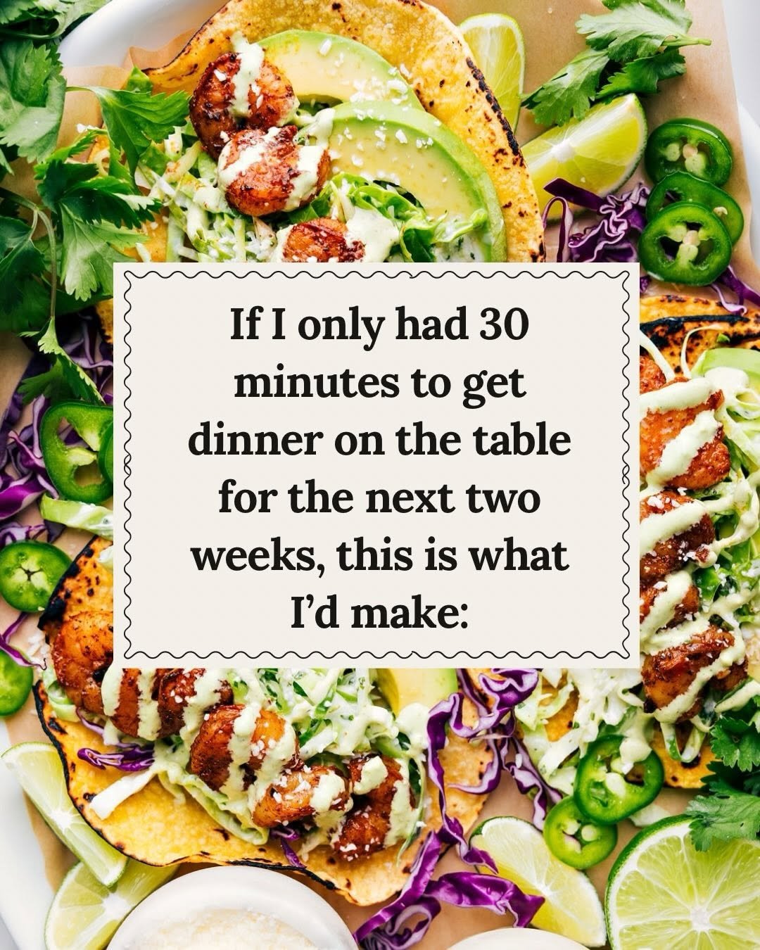 Photo by Chelsea Lords on March 04, 2026. May be an image of taco, sauce and text that says 'IfIonl IfI only had 30 minutes to get dinner on the table for the next two weeks, this is what is I'd make:'.