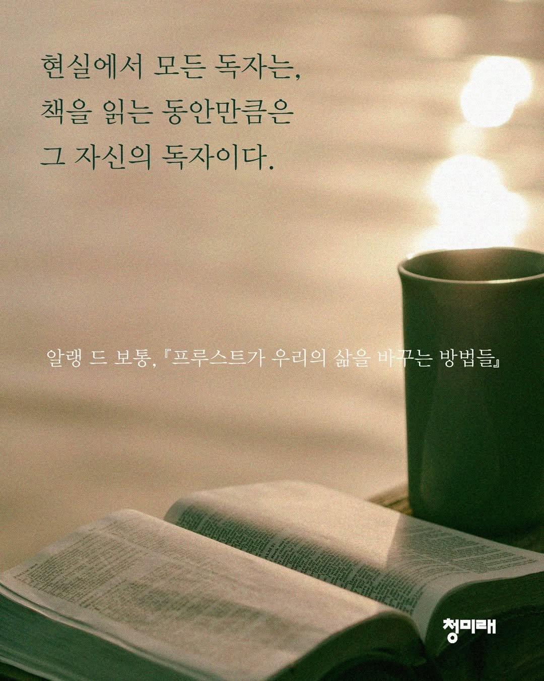 Photo by 도서출판 청미래 on November 21, 2025. May be an image of text that says '현실에서 모든 독자는, 책을 읽는 동안만큼은 그 자신의 독자이다. 알랭 드 보통, 「프루스트가 우리의 삶을 바 바꾸는 방법들』 청미태'.