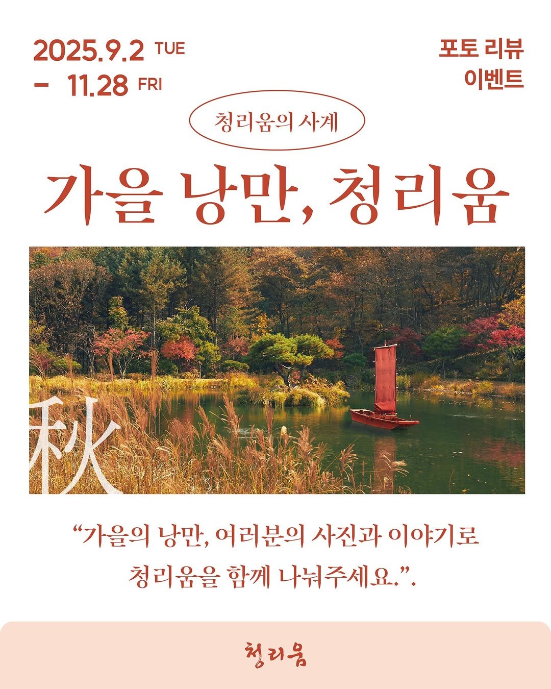 Photo by 청리움 CHEONGRIUM on September 03, 2025. May be an image of poster and text that says '2025.9.2 TUE -11.28 FRI 포토 리뷰 이벤트 청리움의 사게 가을 낭만, 가울낭만,청리움 청리움 秋 "가을의 "기 낭만, 여러분의 사진과 사진과이야기로 이야기로 청리움을 함께 나눠주세요.". 청리음'.