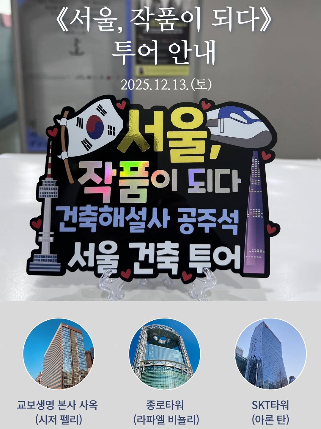 Photo by 청아출판사 on December 11, 2025. May be an image of text that says '《서울, 작품이 되다》 투어 안내 2025.12.13.（三） (토) 品 서울, 작품이 되다 건축해설사 공주석 서울 건축 투어 PEED 교보생명 본사 사옥 (시저 펠리) 종로타워 (라파엘 비놀리) SKT타워 (아론 탄)'.
