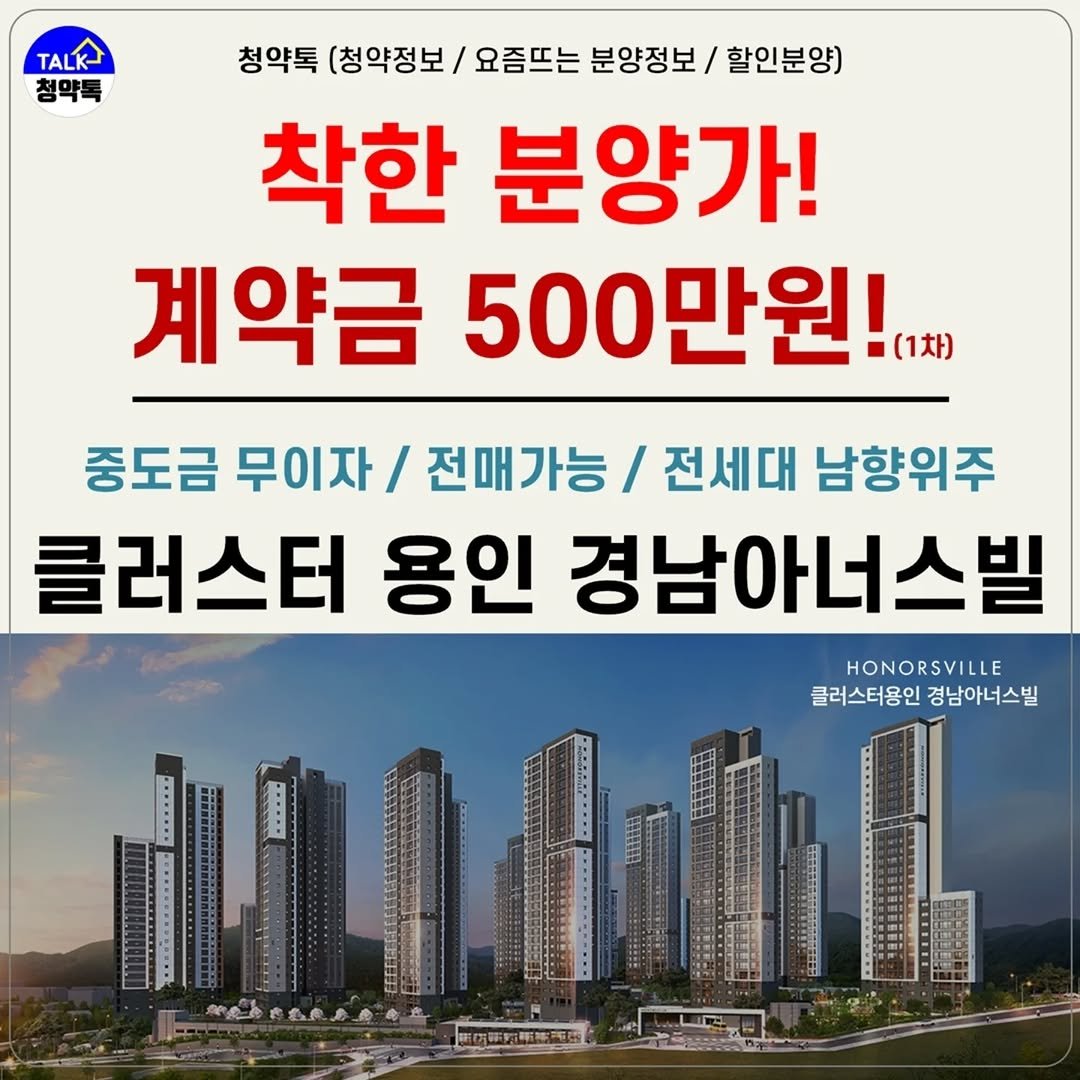 Photo by 청약톡 (부동산 분양알리미) on August 06, 2025. May be an image of text that says 'TALK 청약록 청약톡 (청약정보/ 요즘뜨는 분양정보/ 할인분양) 착한 분양가! 계약금 500만원! (1차) 중도금 무이자 전매가능 전세대 남향위주 클러스터 용인 경남아너스빌 경남 HONORSVILLE 클러스터용인 플러스터용인경남아너스빌 경남아너스빌 納自市色民品崎南局 二可年新维料车 正西新斯單幕网'.