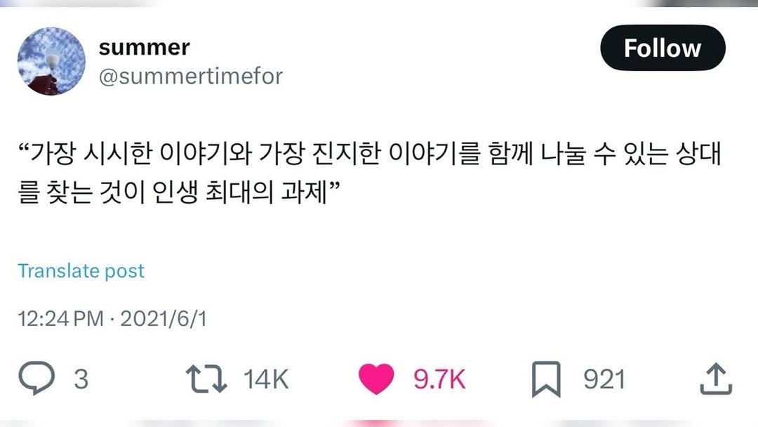 Photo by 연출 및 각본 on February 22, 2026. May be a Twitter screenshot of text that says 'summer @summertimefor Follow "가장 시시한 이야기와 가장 진지한 이야기를 함께 나눌 수 있는 상대 를 찾는 것이 인생 최대의 과제" Translate Translate post 12:24PM PM• 2021/6/1 3 E 14K 9.7K 921'.