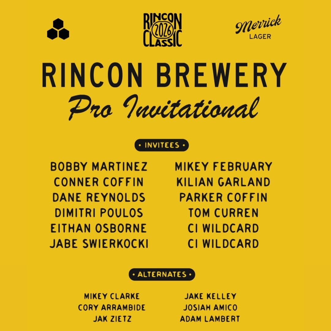 Photo shared by Rincon Classic on January 05, 2026 tagging @connercoffin, @sealtooth, @cisurfboards, @eithanosborne, @mikeyfebruary, @surfhappens, @jabe_swierkocki, @dimitri_poulos, @rinconbreweryinc, and @merricklager. May be an image of poster and text that says 'Merrick LAGER RINCON 20zA 2026 RINCON BREWERY P4o Invitational INVITEES BOBBY MARTINEZ CONNER COFFIN DANE REYNOLDS DIMITRI POULOS EITHAN OSBORNE JABE SWIERKOCKI MIKEY FEBRUARY KILIAN GARLAND PARKER COFFIN TOM CURREN CI WILDCARD CI WILDCARD ALTERNATES MIKEY CLARKE CORY ARRAMBIDE JAKZIETZ JAK ZIETZ JAKE KELLEY JOSIAH AMICO ADAM LAMBERT'.