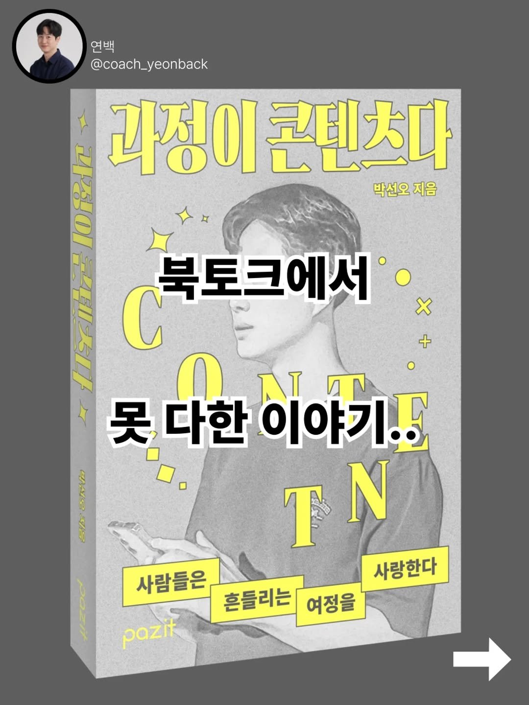 Photo by 연백 I 실행귀신 • 자기계발 • 저니로그 • 무의식코치 on August 04, 2025. May be an image of 1 person, book and text that says '연백 @coach_yeonback RELE 과정이 이콘텐츠다 박선오 박선오지음 지음 북토크에서 同 C 북토크에서' + PE x ALM F 못 콧.다한 다한 대한 AI 이야기.. TN T N 사람들은 사랑한다 흔들리는 여정을 pazit'.