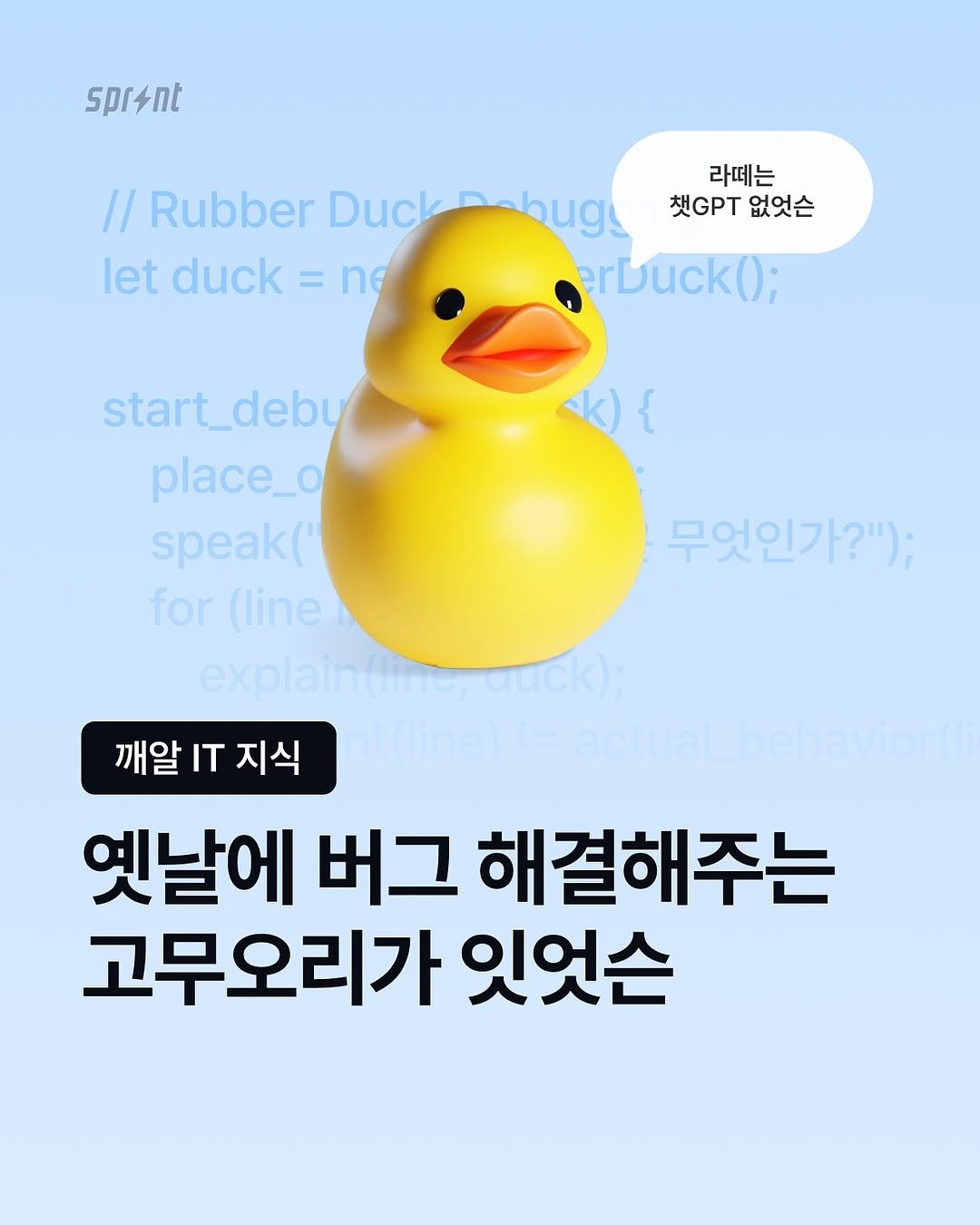 Photo shared by IT 취업까지 달리는⚡️스프린트 on November 14, 2025 tagging @codeit_kr. May be an image of duck and text that says 'spr4nt // Rubber Duck let duck = ne 라떼는 GPT 없엇슨 bug erDuck(); k){ start_ start_debu place_o speak(" for (line explain explahionduck: duck): ntdinet! thelFachal.behavior 무엇인가?"): 깨알 IT 지식 옛날에 버그 해결해주는 고무오리가 잇엇슨'.