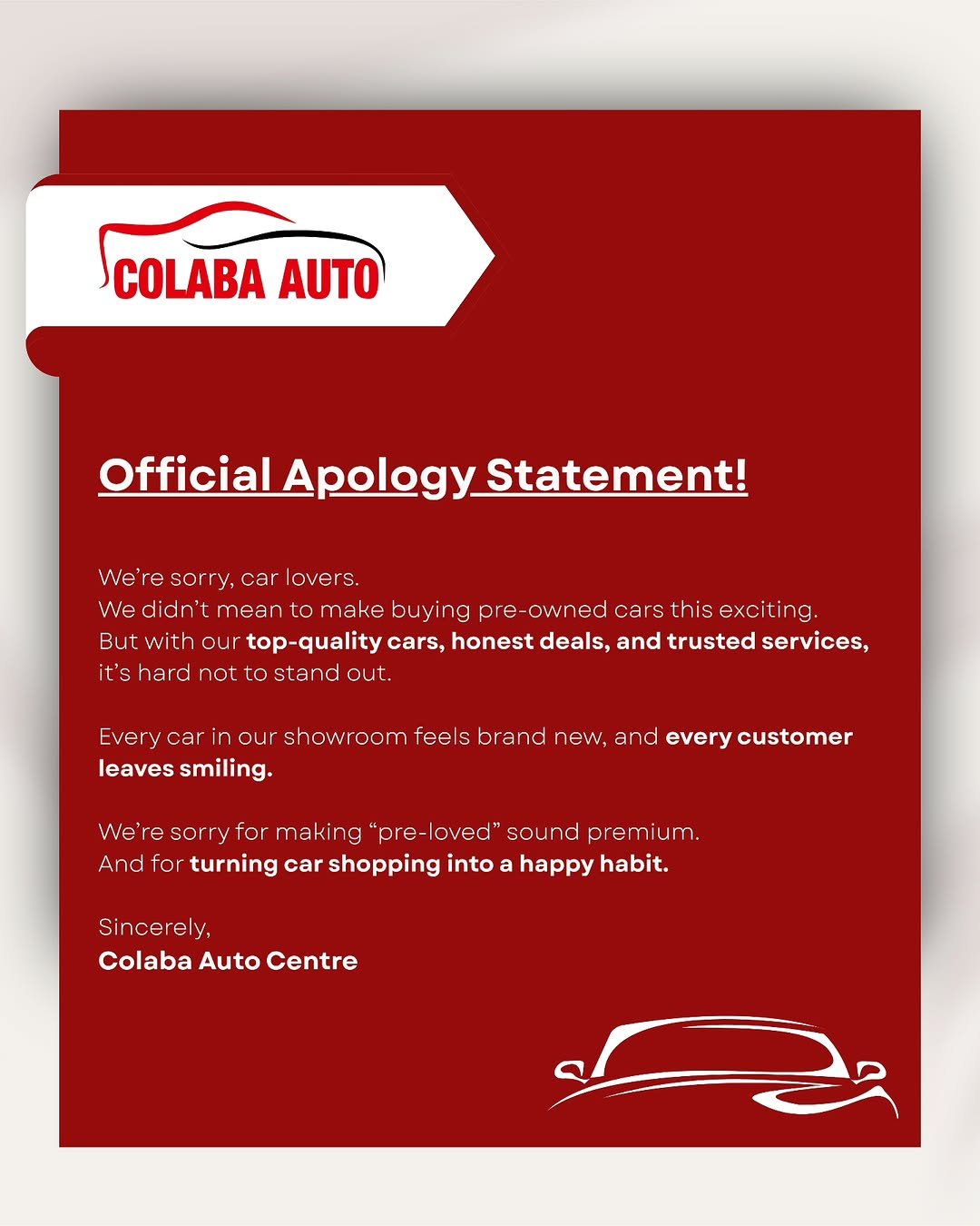 Photo by Colaba AutoCentre on November 08, 2025. May be an illustration of crossword puzzle, calendar, poster, card and text that says 'COLABA AUTO Official Apology ficialApologyStatement! Statement! We re sorry, car lovers. We di idn't mean to make buying pre owned cars this excit ing. But with our top-quality cars, honest deals, and trusted services, it's hard not to stand out. Every car our showroom feels brand new, and every customer leaves smiling. We're sorry for making "pre loved" sound premium. And for turning car shopping into happy habit. Sincerely, Colaba Auto Centre'.