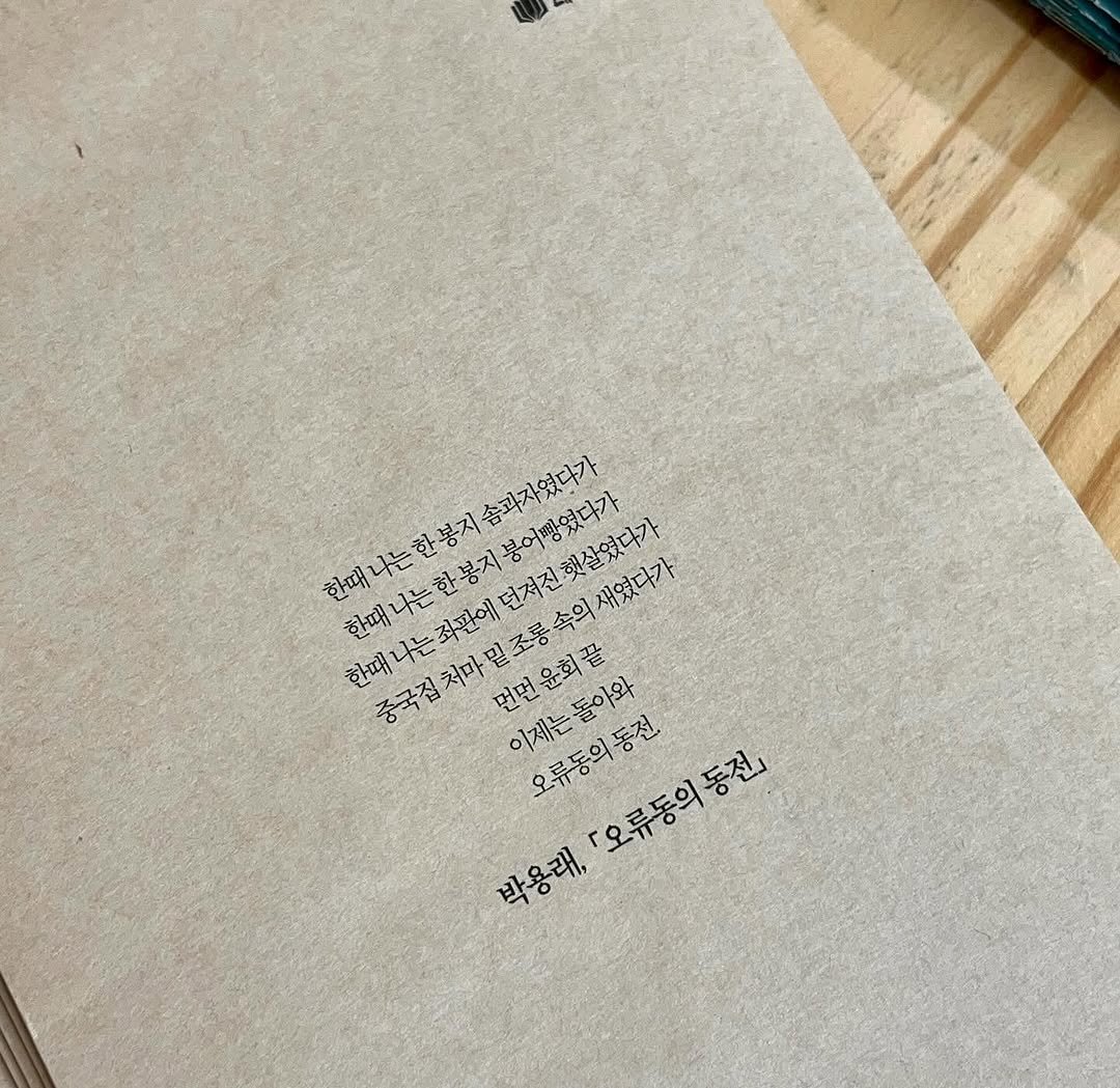 Photo by 대전문학관 on August 12, 2025. May be an image of book, clipboard and text that says '한때 한매나는한봉지슴과자였다가 한때 한때나 나는 한때나는한봉지봉어까였다가 국집치마밀조롱속의새었다가 한봉지 던겨진 숨과자였다가 봉어빵였다가 햇살였다가 새였다가 한폐나는자관에던저진했살었다가 한때나는죄판에 나는한 나는 좌판에 조롱 던겨진햇살였다가 속의 중국집 처마 밑 먼먼 윤회 끝 건윤희끝 이제는 돌아와 오류동의동전 둘 「오류동의동전] 동전」 박용래,'.