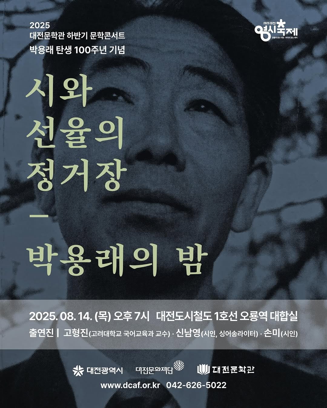 Photo by 대전문학관 on August 05, 2025. May be an image of 1 person, poster and text that says '쾌0한대원 영시숙제 DEAI 시국제 ራላ THI 2025 대전문학관 하반기 문학콘서트 박용래 탄생 100주년 기념 시와 선율의 정거장 박용래의 밤 2025.08. 14. (목) 오후7시 대전도시철도 1호선 오룡역 대합실 출연진 고형진(고려대학교 고형진 (고려대학교 국어교육과 교수) 신남영(시인, 싱어송라이터) 손미(시인) 대전광역시 대전문학관 디전문화재단 www.dcaf.or.kr www.dcaf.or.kr042-626-5022 042-626-5022'.