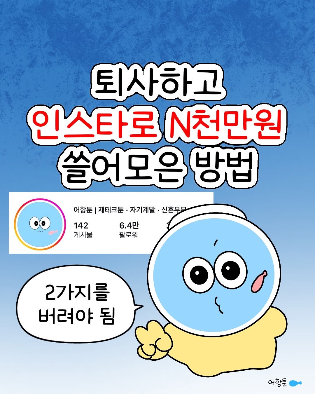 Photo by 어항툰 | 재테크툰 · 자기계발 · 신혼부부 on September 29, 2025. May be a doodle of text that says '퇴사하고 인스타로.천만원 인스타로 N천만원 쓸어모은방반 방법 어항툰|제테크툰·자기계발'·신혼부 어항툰 재테크툰 자기계발 신혼부브 142 게시물 6.4만 팔로워 2가지를 버려야 됨 어항툰'.