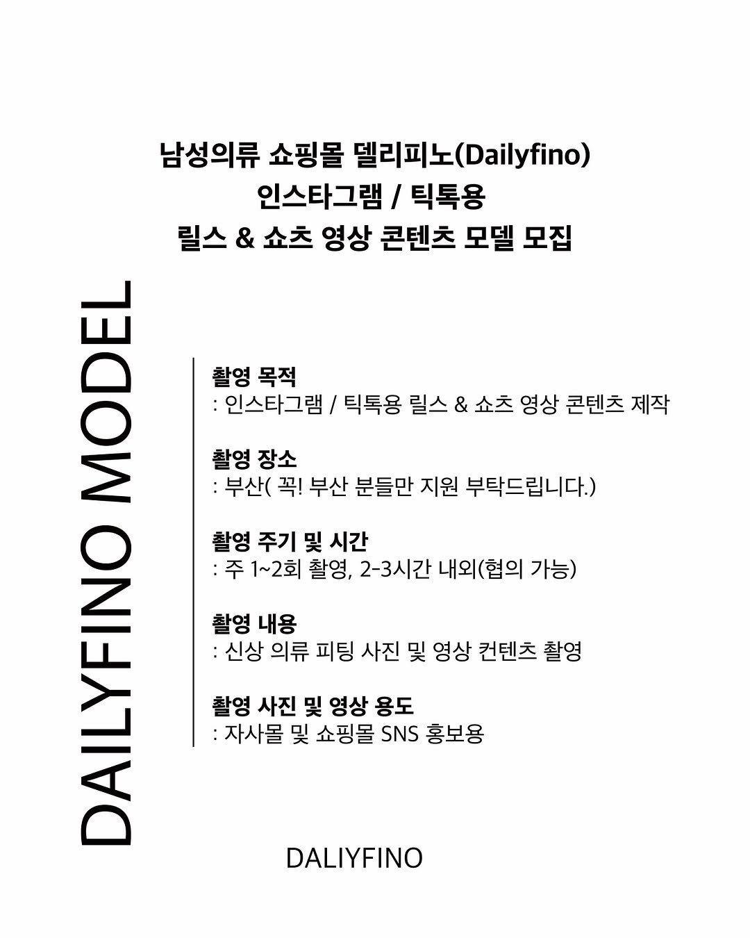 Photo by 델리피노 on November 10, 2025. May be an image of blueprint, poster, crossword puzzle, magazine, calendar and text that says '남성의류 쇼핑몰 델리피노( 델리피노(Dailyfino) (Dailyfino) 인스타그램 틱톡용 릴스 & 쇼츠 영상 콘텐츠 모델 모집 HO0 촬영 목적 인스타그램 틱톡용 릴스 & 쇼츠 영상 콘텐츠 제작 촬영 장소 :부산( 꼭! 부산 분들만 지원 부탁드립니다.) 촬영 주기 哭 시간 MAPIN 주 1~2회 촬영, 2-3시간 내외 내외(협의 (협의 가능) 촬영 내용 :신상 의류 피팅 사진 및 영상 컨텐츠 촬영 촬영 사진 및 영상 용도 자사몰 및 쇼핑몰 SNS 홍보용 DALIYFINO'.