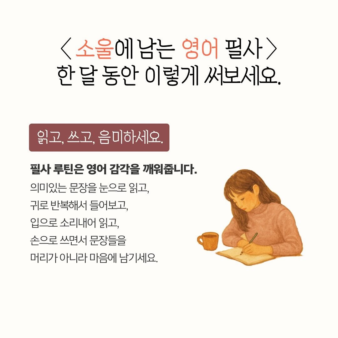 Photo by 일간소울영어 on August 03, 2025. May be an image of pie and text that says '소울에남 남는 영어 필사> 한 달 동안 이렇게 써보세요. 읽고, 쓰고, 음미하세요. 필사 루틴은 영어 감각을 깨워줍니다. 의미있는 문장을 눈으로 읽고, 귀로 반복해서 들어보고, 입으로 소리내어 읽고, 손으로 쓰면서 문장들을 머리가 아니라 마음에 머리가아니라마음에남기세요 남ㄱ 기세요.'.