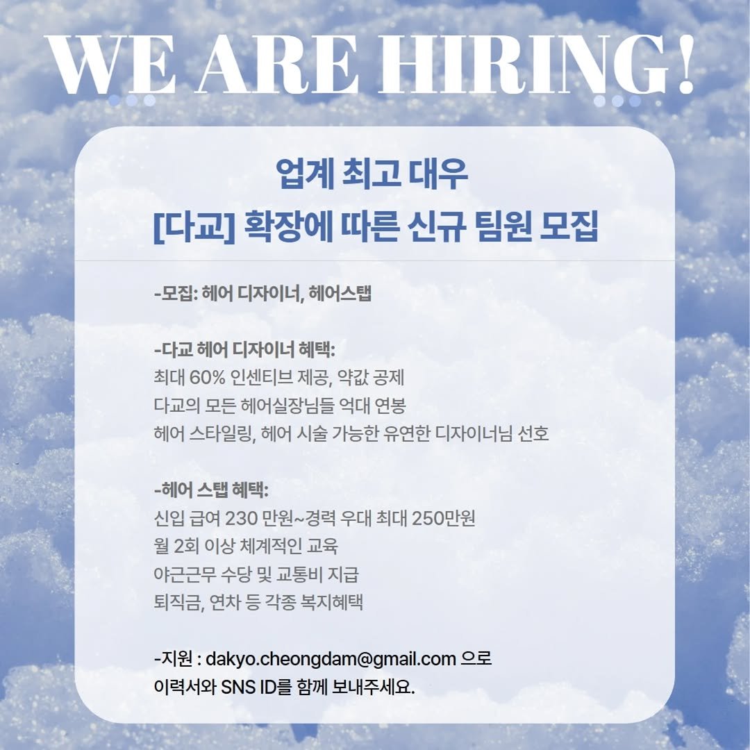 Photo by 강남메이크업 압구정메이크업 청담메이크업 메이크업레슨 𝗗𝗔𝗞𝗬𝗢 청담점, 청담본점 대표원장 in 청담동 with @dakyo_minrona, @dakyo_hlju, @dakyo_sunmini, @dakyo_hana, and @dakyo__official. May be an image of text that says 'WE ARE HIRING! 업계 최고 대우 [다교] 확장에 따른 신규 팀원 모집 -모집: 헤어 디자이너, 헤어스랩 -다교 헤어 디자이너 혜택: 최대 60% 인센티브 제공, 약값 공제 다교의 모든 헤어실장님들 억대 연봉 헤어 스타일링, 헤어 시술 가능한 유연한 디자이너님 선호 -헤어 스랩 혜택: 신입 급여 230 만원~경력 만원~ 우대 최대 250만원 월 2회 이상 체계적인 교육 야근근무 수당 및 교통비 지급 퇴직금, 연차 등 각종 복지혜택 -지원: :dakyo.cheongdam@gmail.com 으로 이력서와 SNS D를 함께 보내주세요.'.