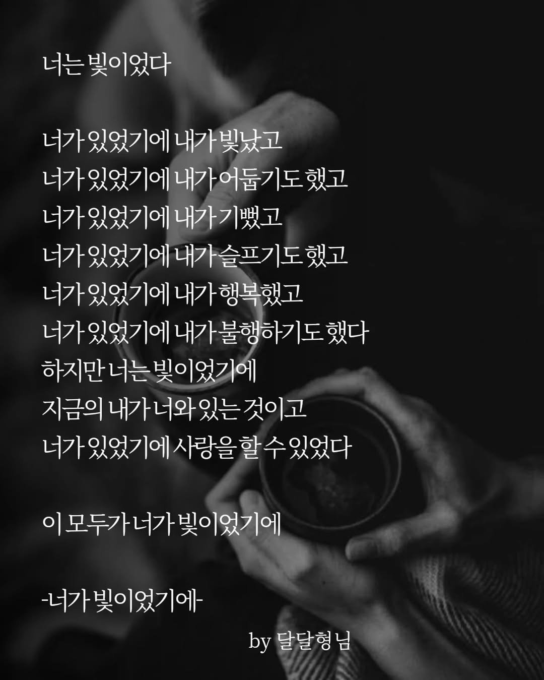 Photo by 달달형님 on April 26, 2026. May be an image of pie and text that says '너는 빛이었다 너가 있었기에 너가있었기에내가빛났고 내가 빛났고 너가 있었기에 내가 너가있었기에내가어듭기도했고 어둡기도했고 너가있었기에내가기뻤고 너가 있었기에 내가기 너가 있었기에 너가있었기에내가술프기도했고 내가 슬프기도했고 너가있었기에내가행복했고 너가 있었기에 내가 행복했고 가있었기에 내가 불행하기도 했다 하지만 너는빛이었기어 너는 지금의 지금의내가니와있는것이고 내가너도 내가너와있는 있는 것이고 너가 있었기에 사랑을 할 수 수있었다 있었다 이모두가너가빛이었기에 이모두가너가 -너가빛이었기에 by 달달형님 님'.