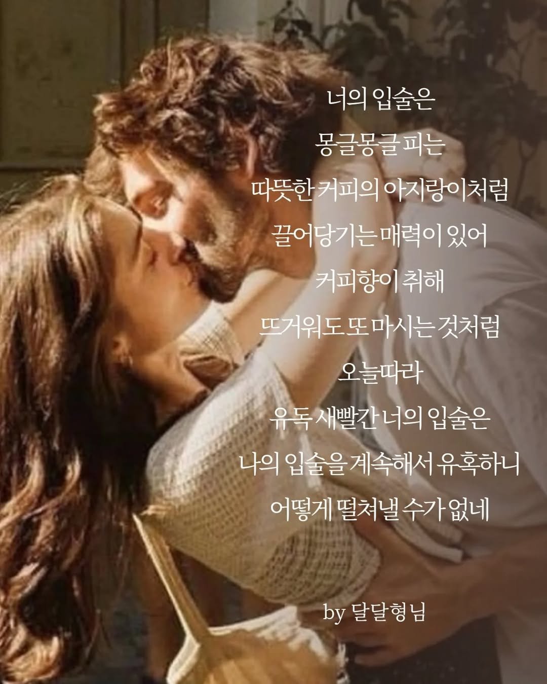daldalbrother 게시물 이미지: 너의 입술은
몽글몽글 피는
따뜻한 커피의 아지랑이처럼
끌어당기는 매력이...