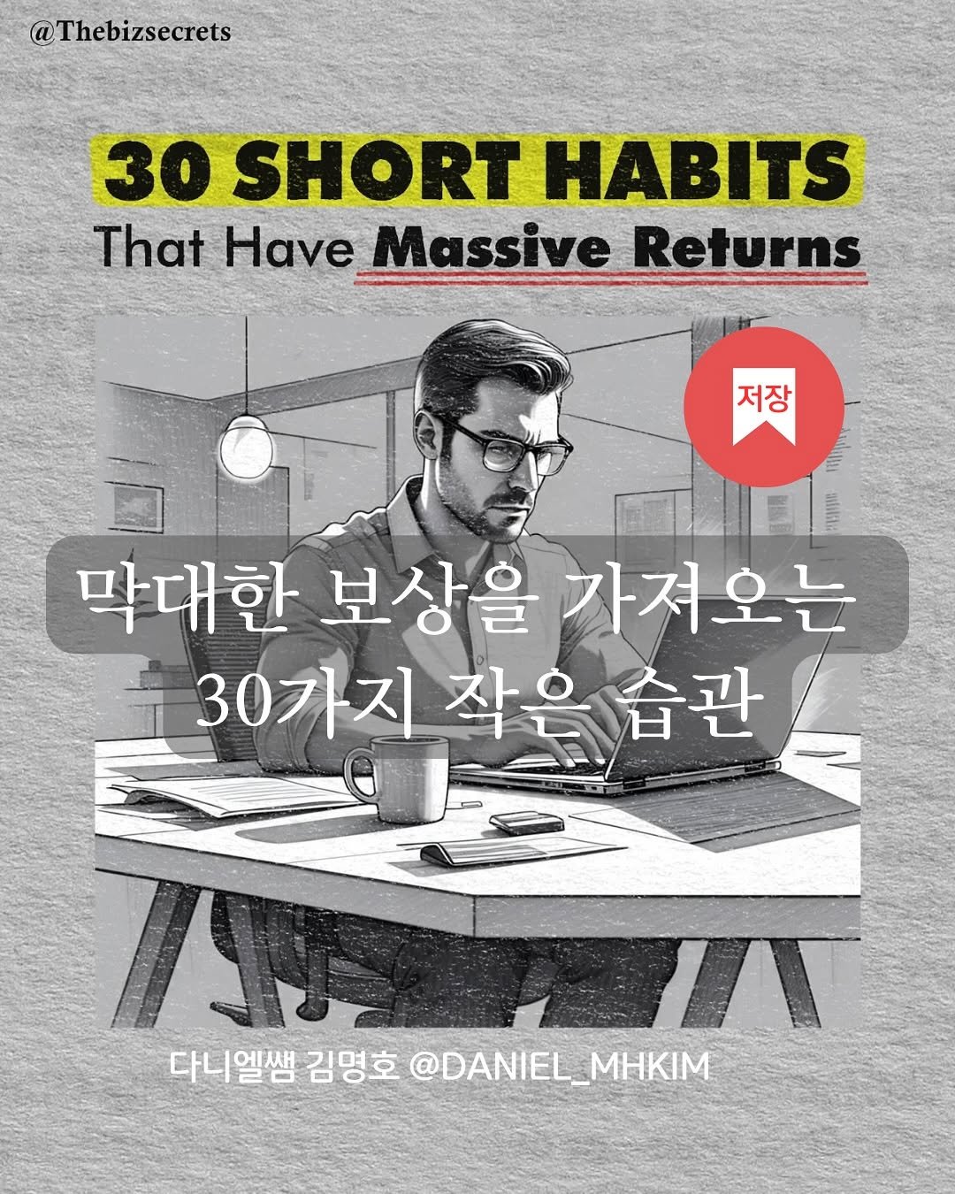 Photo by 다니엘쌤 김명호 | 영어 1대1 비대면 관리·피드백 on September 26, 2025. May be an image of 1 person, book, magazine, poster and text that says 'Thebizsecrets 30 SHORT HABITS That Have Massive Returns 저장 저장 막대한 보상을 가져오는 30가지작은습관 습관 30가지 작은 작은습관 다니엘쌤 다니엘생김영호@DAIEL_MHKM 엘쌤 김명호 @DANIEL_M @DANIEL_MHKIM MHKIM 다니'.