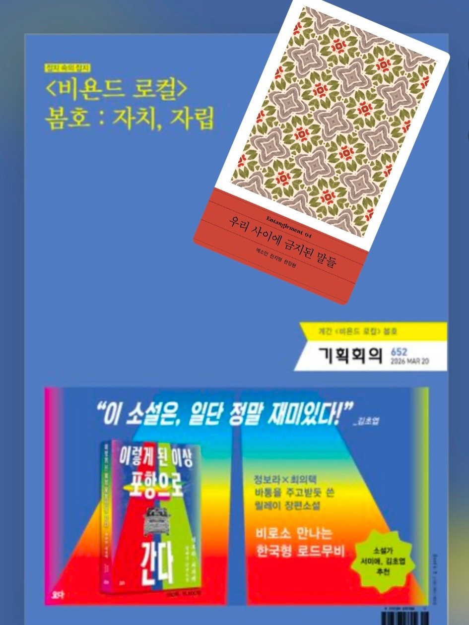 Photo by 다람출판사 on March 23, 2026. May be an illustration of card, poster, calendar, magazine and text that says '<비온드 <비운드로컬 로컬> 봄호:자치,자 봄호: 자치, 자립 우리 사이에 Fotanglemene 04 에소한 천자. 한경형 금지된 말들 제관(매온도분립)볼록 계간 (마몬드 로림) 無楽 기획회의 2026 MAR 20 652 "Ο 소설은, 일단 정말 재미있다!" 길초럽 이렇게원이상 모망으로 편하0근 정보라x회의택 바동을 주고발듯 바동을주고발듯쓴 쓰 릴레이장편소설 릴레이 장편소설 대 간다 비로소 만나는 한국형 로드무비 소설가 서미애, 김호입 추천'.
