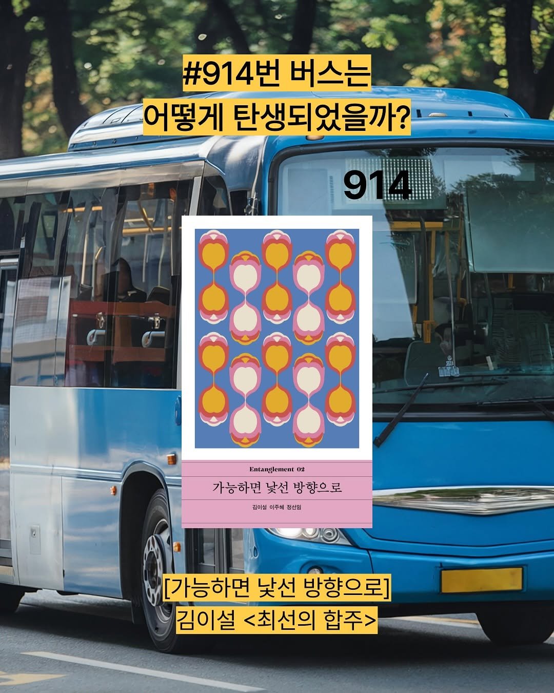 Photo shared by 박혜진 on September 07, 2025 tagging @darambooks, and @entanglement_story. May be an image of poster, bus and text that says '#914번 버스는 어떻게 탄생되었을까? 914 Ik:!ru 生書 EnLangkementa 02 가능하면 낯선 방향으로 가능하면낮선남향으로 로 김미설 미주의 정산점 [가능하면 낯선 방향으로] 김이설 <최선의 합주>'.