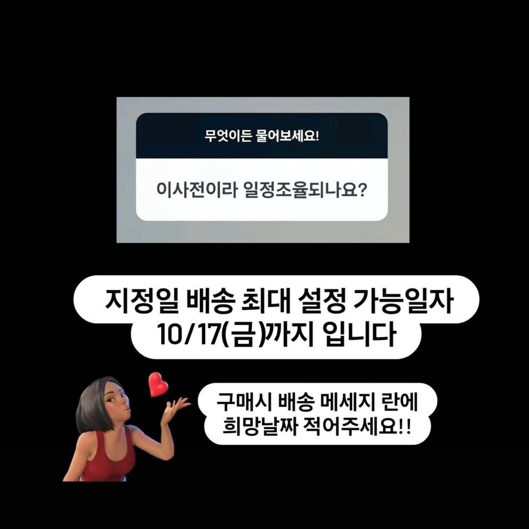 Photo by 다리미언니 ♥ 김보아 on August 09, 2025. May be an image of 1 person and text that says '무엇이든 물어보세요! 이사전이라 일정조율되나요? 지정일 배송 최대 설정 가능일자 10/17(금)까지 10/17( 금)까지 입니다 구매시 배송 메세지 란에 희망날짜 적어주세요!!'.