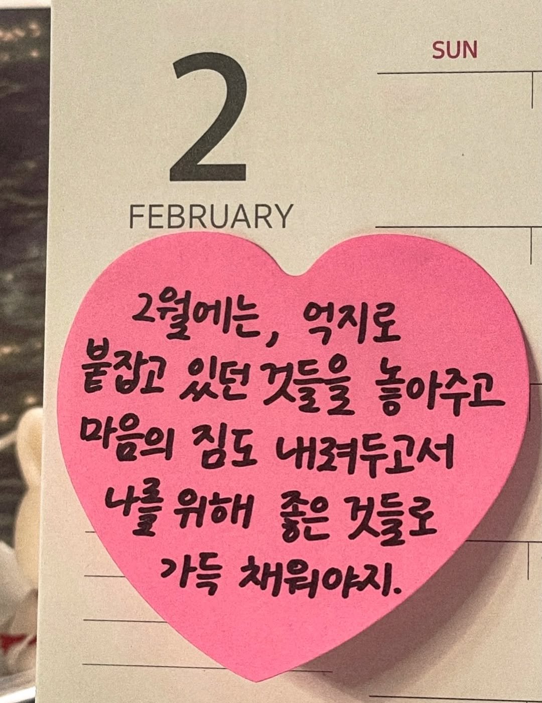 Photo by 달큼글, 예원 on February 01, 2026. May be an image of heart, calendar and text that says 'SUN 2 FEBRUARY 2월에는, 억지로 붙잡고 있던 것들을 놓아주고 마음의 짐도 내려두고서 나를 위해 좋은 것들로 가득 채의야지.'.