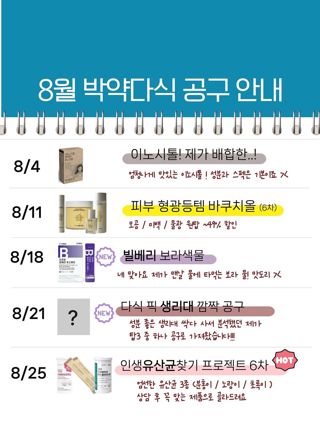 Photo by 다식 약사 | 박약다식, 박소윤 on July 28, 2025. May be an image of poster and text that says '8월 박약다식 공구 안내 8/4 의비푸부 이노시톨! 제가 배합한.. 엄청나게 맛있는 이노시톨 성분과 스펙은 기본이죠 ス 8/11 PSLrA 피부 형광등템 바쿠치올 (6차) 모공 모공/미백/ 미백 물광 원탑 ~49% 할인 福 日か.込 8/18 NEW 빌베리 보라색물 네 맞아요 제가 맨살날 물에 타먹는 보라 물! 맛도리 水 8/21 NEW 피 생리대 깜짝 공구 성분 좋은 생라대 싹다 사서 분석했던 제가 탑3 중 하나 공구로 가져왔습냐다!!! (로축이보액 8/25 96 בפרי 인생유산균찾기 프로젝트 6차 HoT 엄선한 유산균 3종 (분홍이/ 노랑이/ 초록이) 상담 후 꼭 맞는 제품으로 골라드려요'.