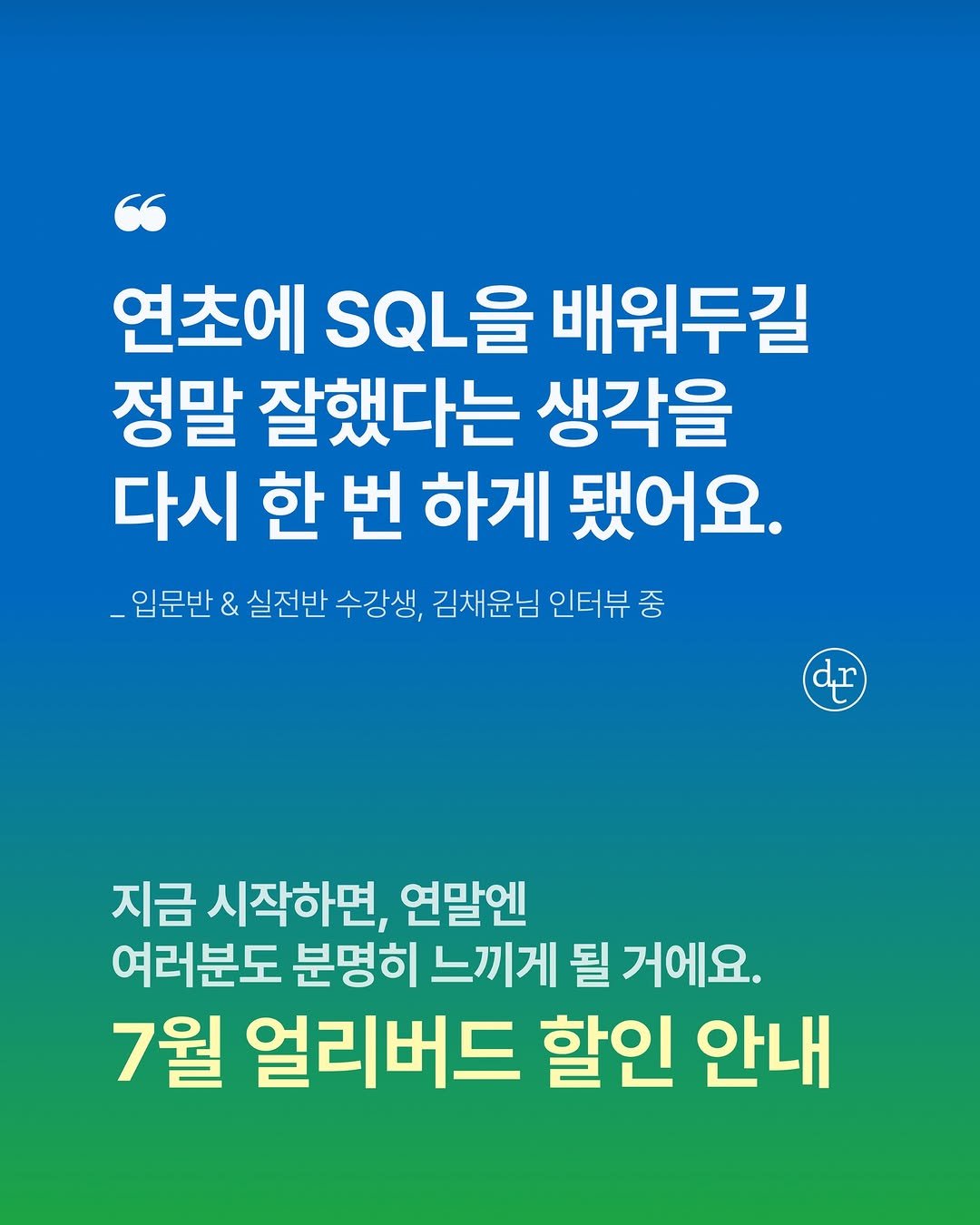 Photo by 데이터리안 | 데이터분석가들이 만든 SQL, GA4, 강의, 부트캠프 on July 08, 2025. May be an image of text that says '연초에 SQL 배워두길 정말 잘했다는 생각을 다시 한 번 하게 됐어요. _입문반 & 실전반 수강생, 김채윤님 인터뷰중 중 dr 지금 시작하면, 연말엔 여러분도 분명히 느끼게 될 거에요. 7월 얼리버드 할인 안내'.